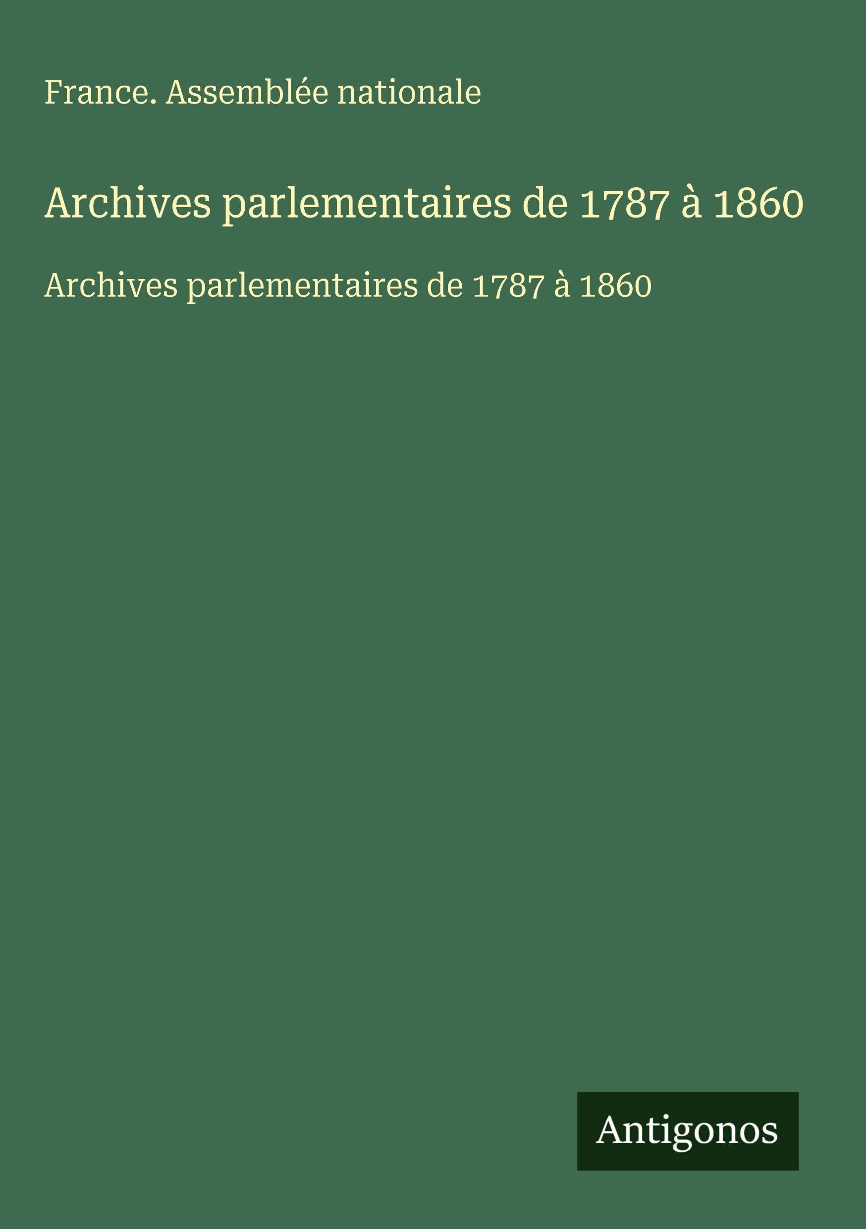 Archives parlementaires de 1787 à 1860 Classics