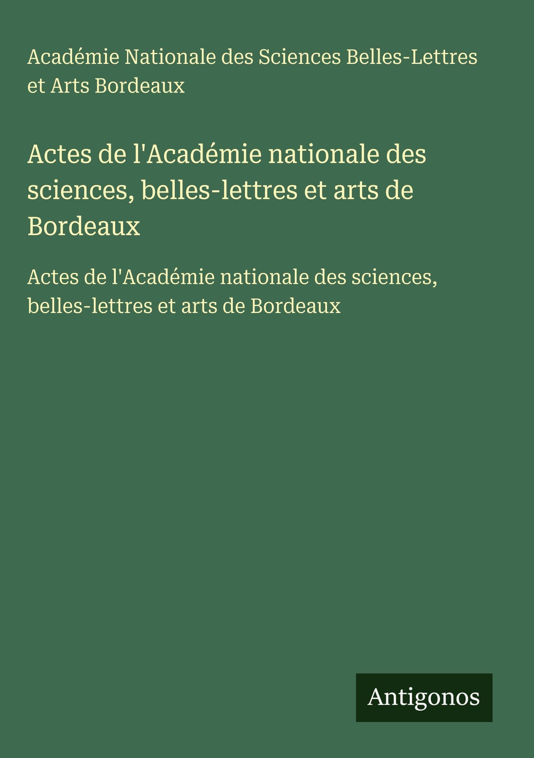 Actes de l'Académie nationale des sciences, belles-lettres et arts de Bordeaux Classics
