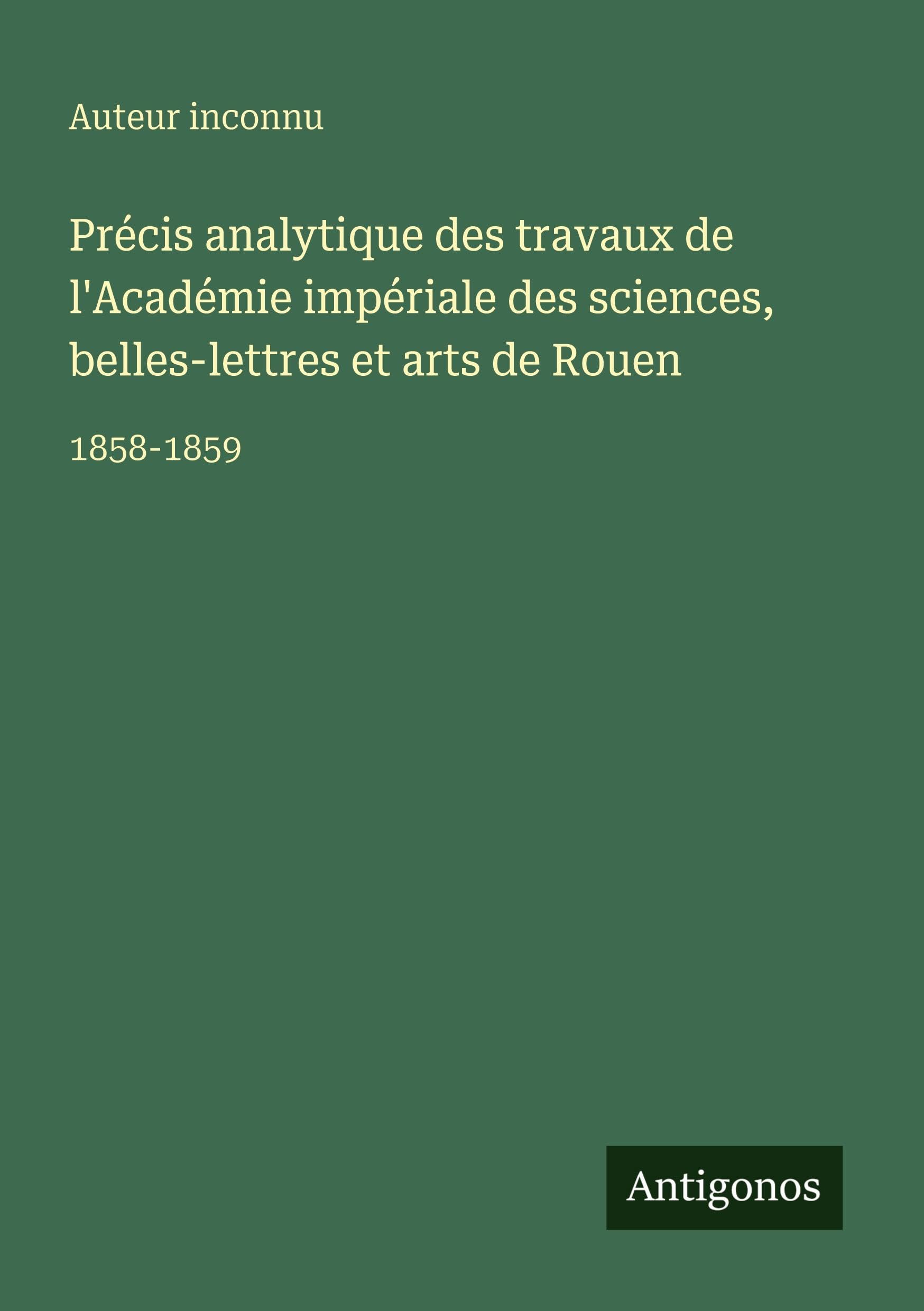 Précis analytique des travaux de l'Académie impériale des sciences, belles-lettres et arts de Rouen Classics