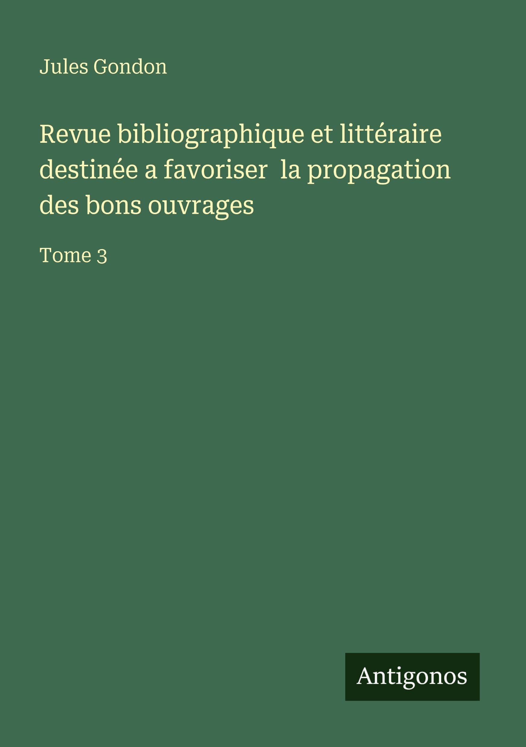 Revue bibliographique et littéraire destinée a favoriser  la propagation des bons ouvrages Classics