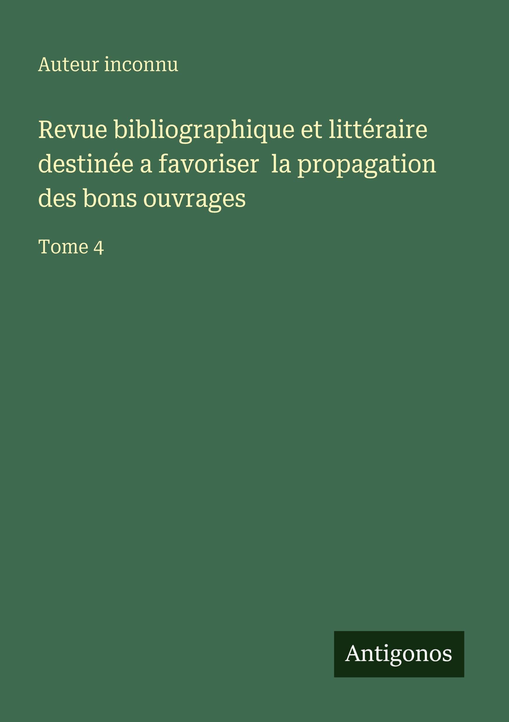Revue bibliographique et littéraire destinée a favoriser  la propagation des bons ouvrages Classics
