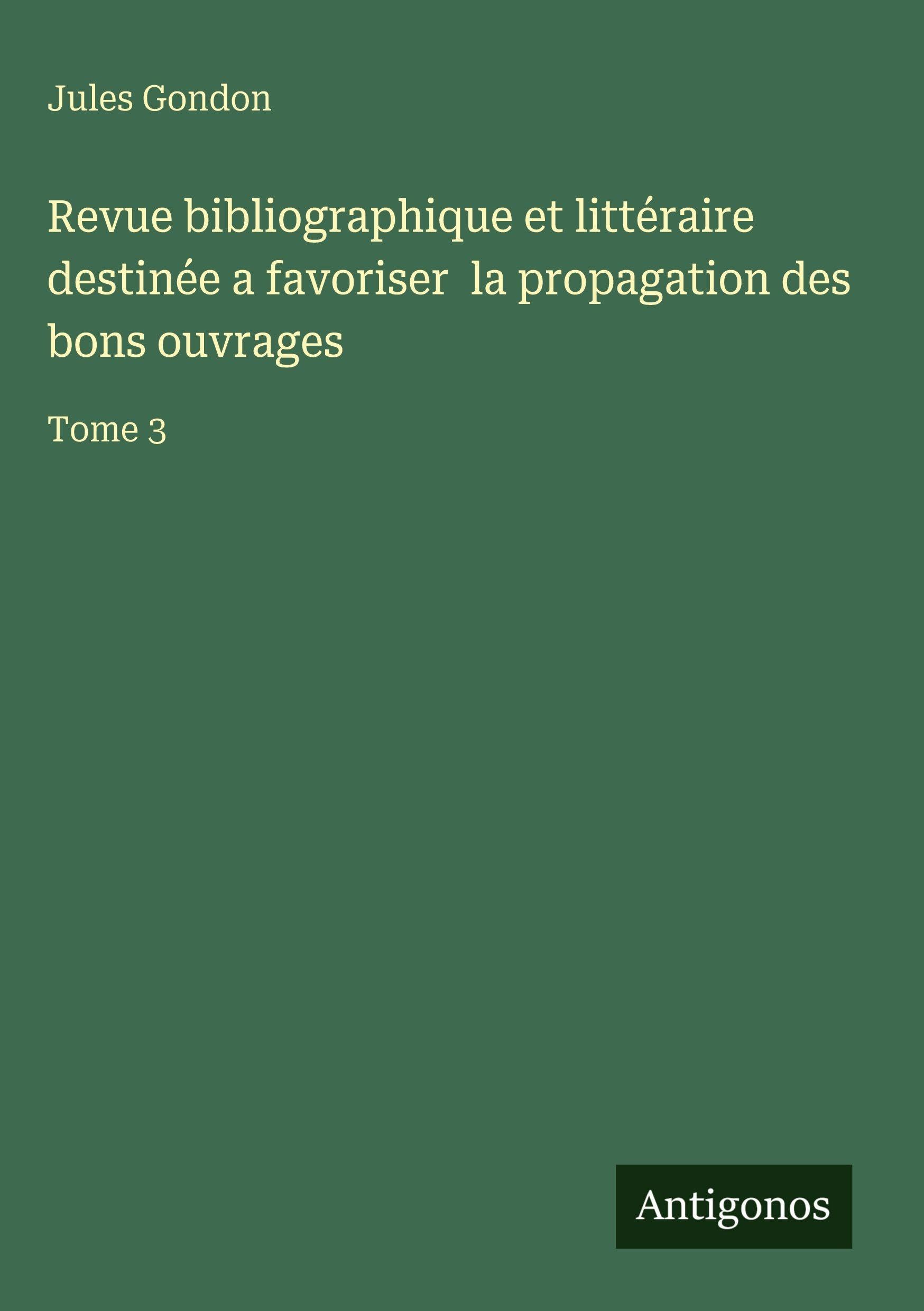 Revue bibliographique et littéraire destinée a favoriser  la propagation des bons ouvrages Classics