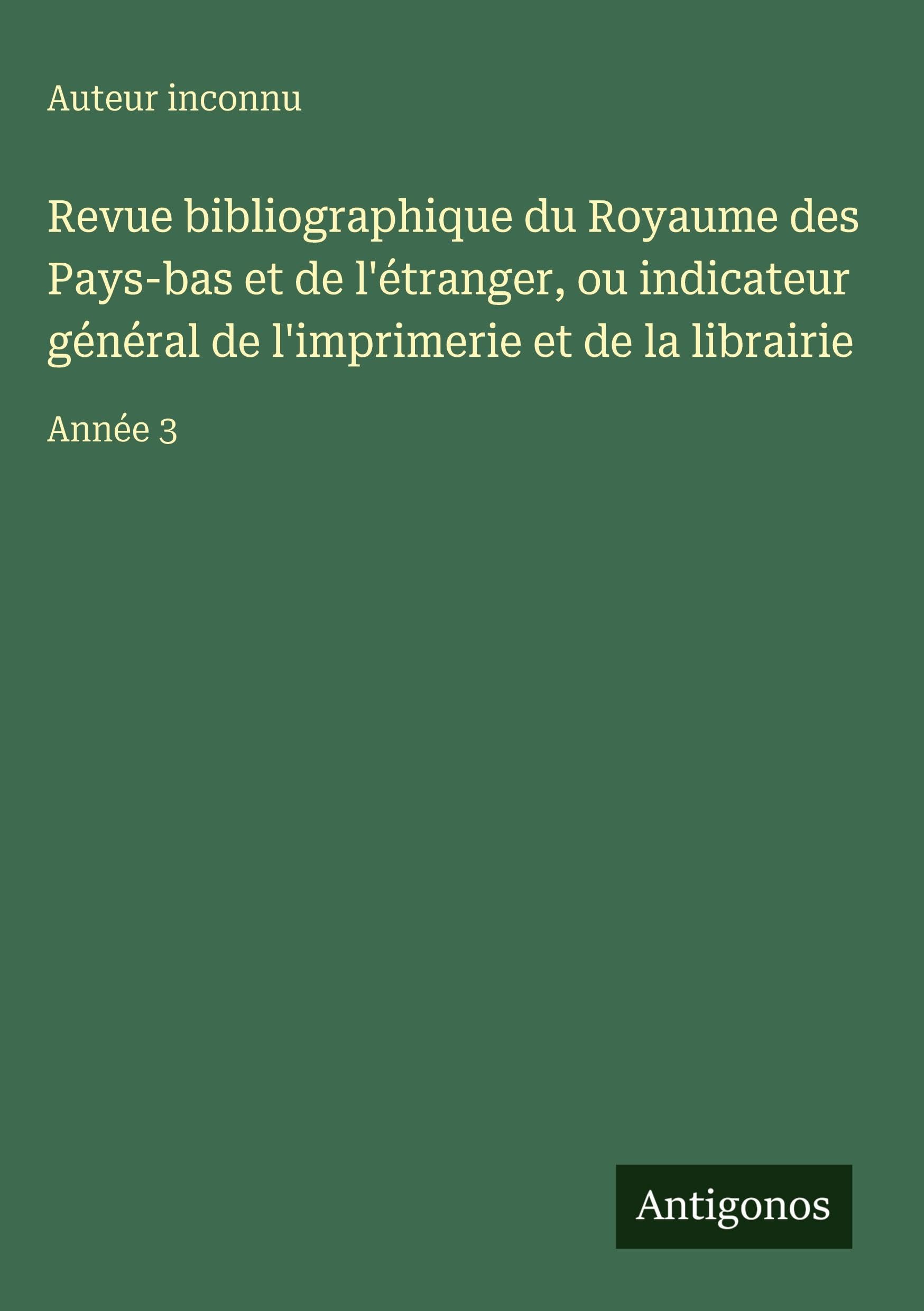 Revue bibliographique du Royaume des Pays-bas et de l'étranger, ou indicateur général de l'imprimerie et de la librairie Classics