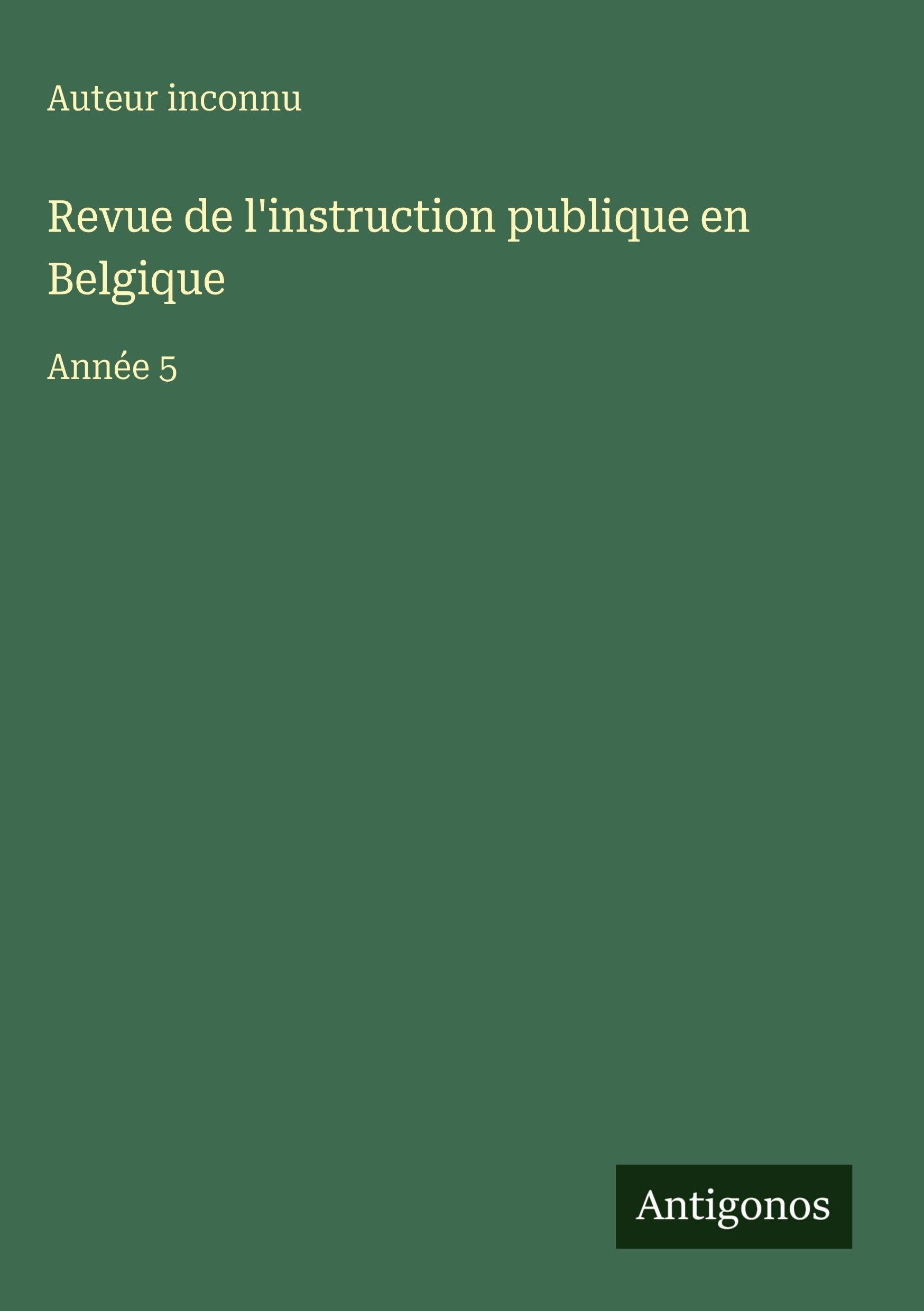 Revue de l'instruction publique en Belgique: Année 5 Classics