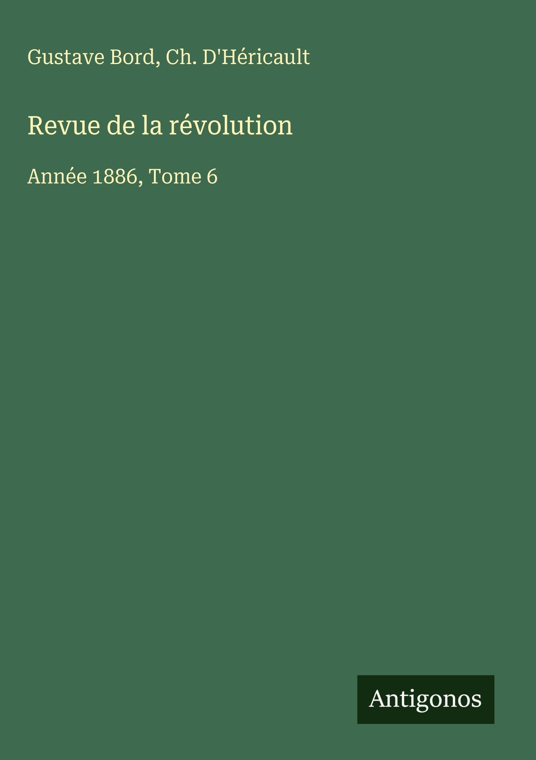 Revue de la révolution: Année 1886, Tome 6 Classics