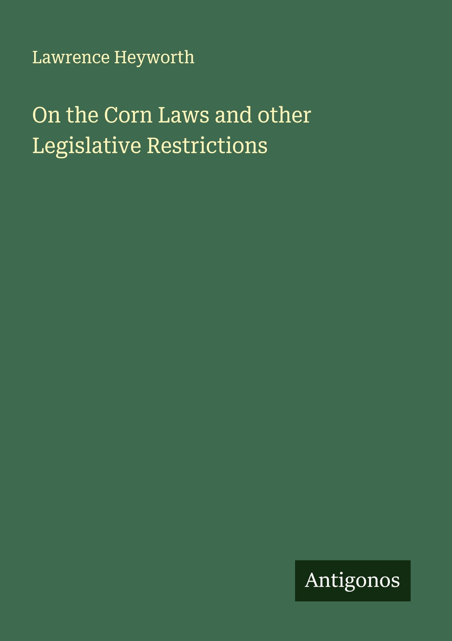 On the Corn Laws and other Legislative Restrictions Classics