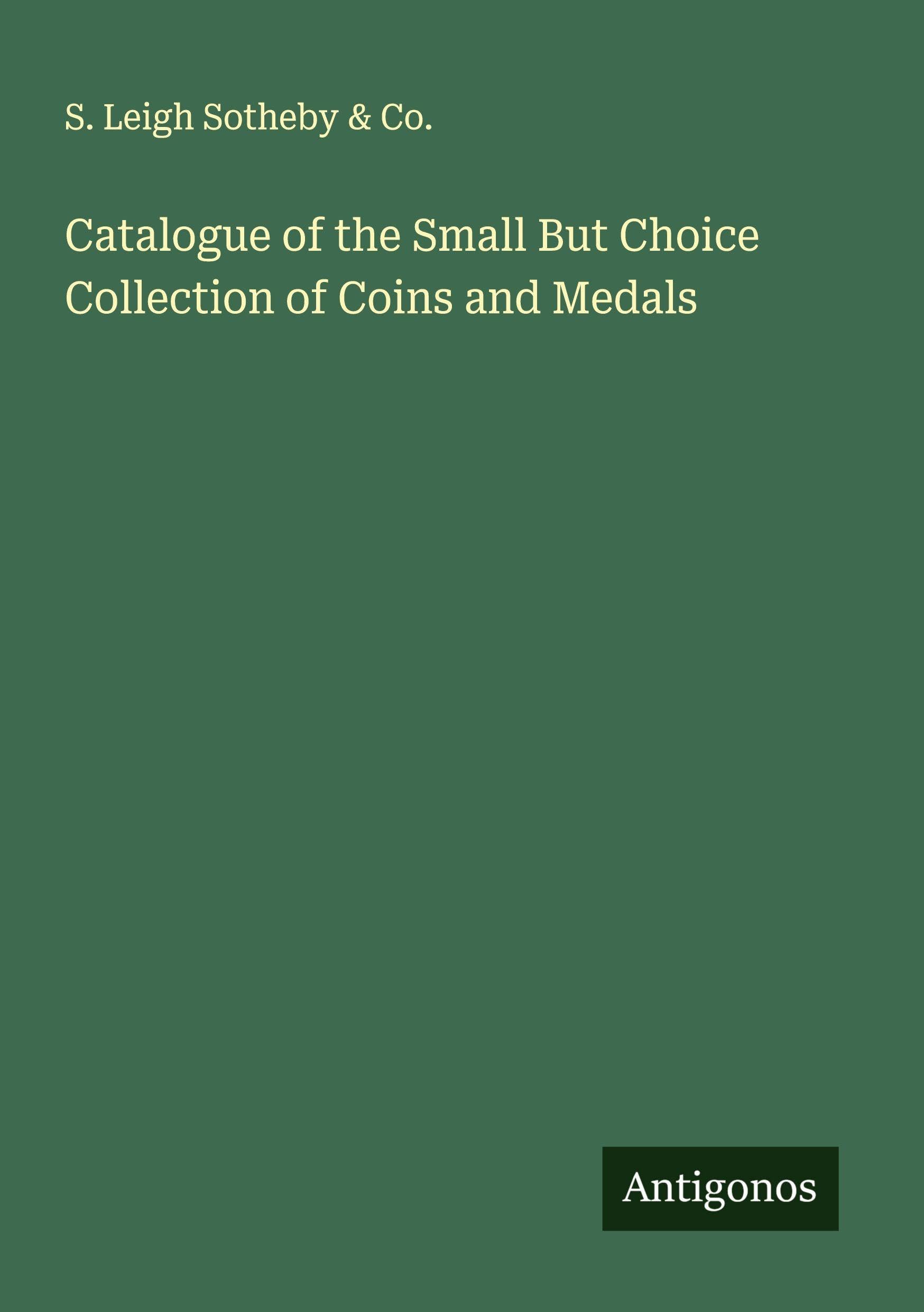Catalogue of the Small But Choice Collection of Coins and Medals Classics
