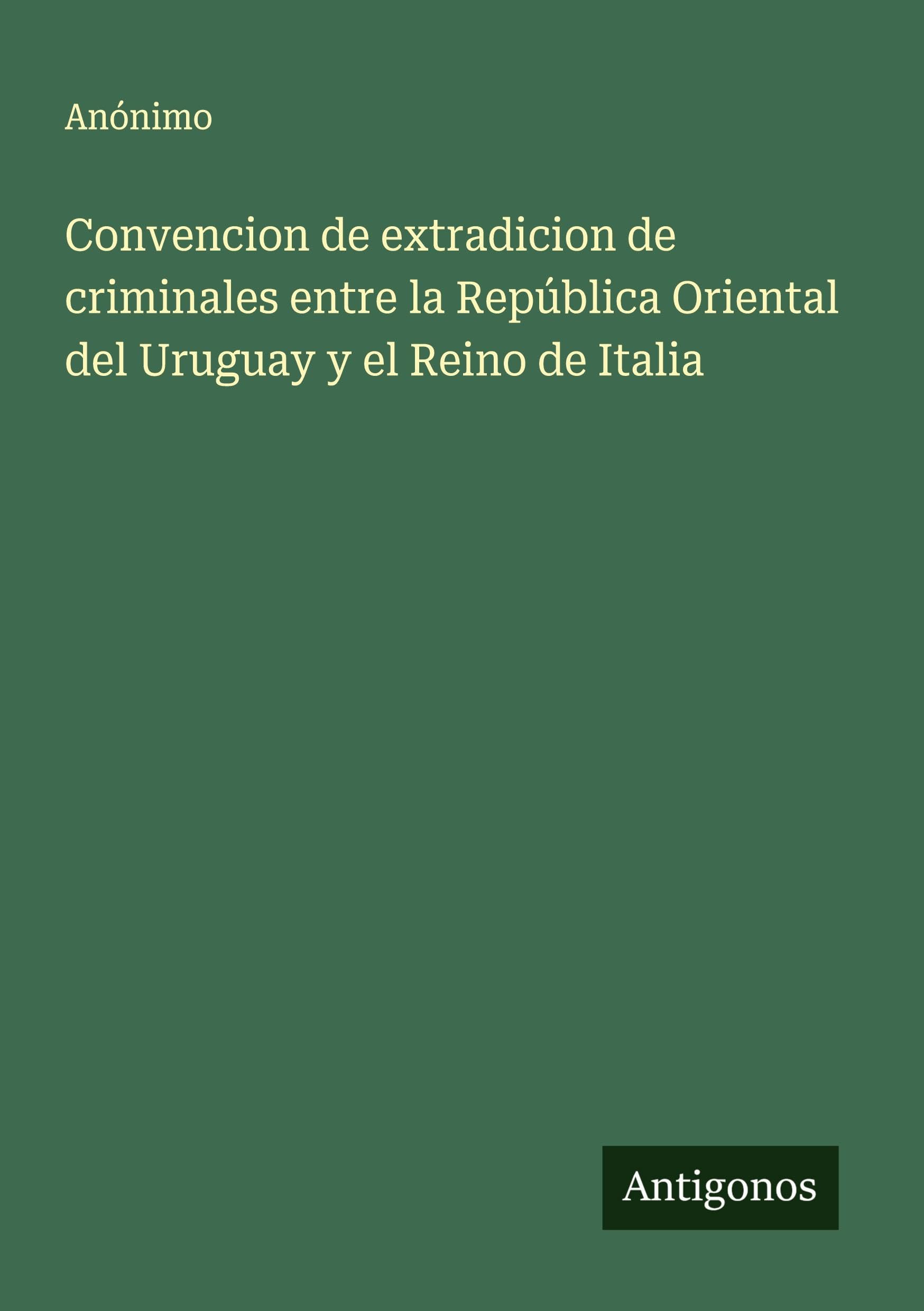 Convencion de extradicion de criminales entre la República Oriental del Uruguay y el Reino de Italia Classics