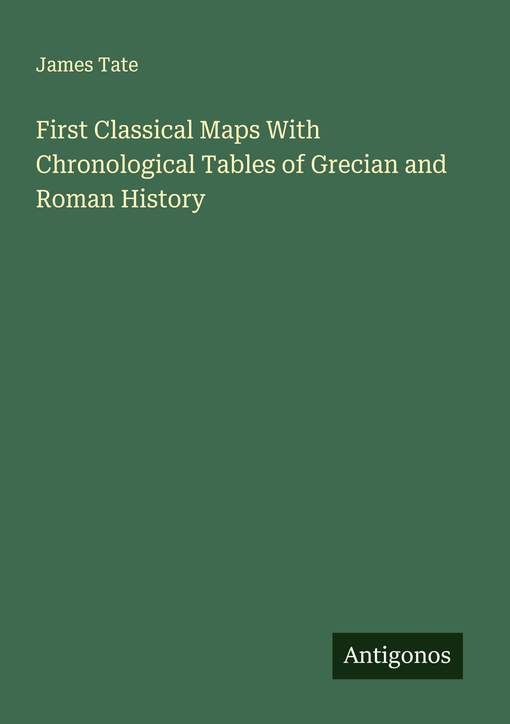 First Classical Maps With Chronological Tables of Grecian and Roman History Classics