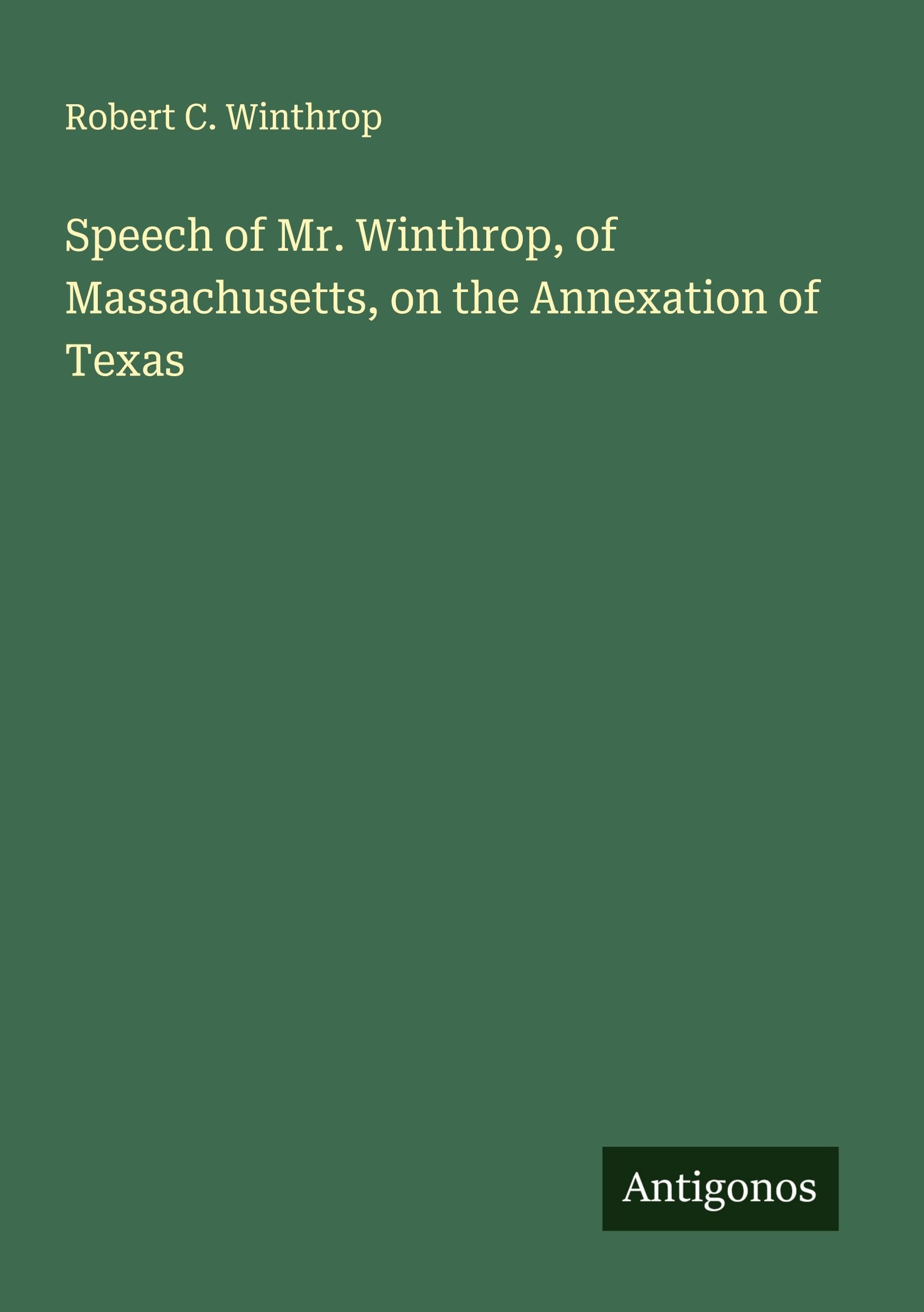 Speech of Mr. Winthrop, of Massachusetts, on the Annexation of Texas Classics