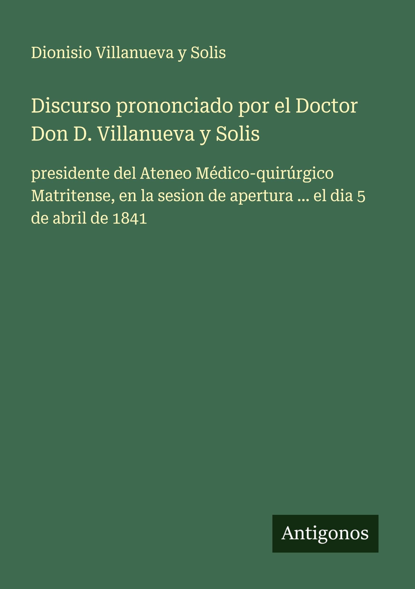Discurso prononciado por el Doctor Don D. Villanueva y Solis Classics