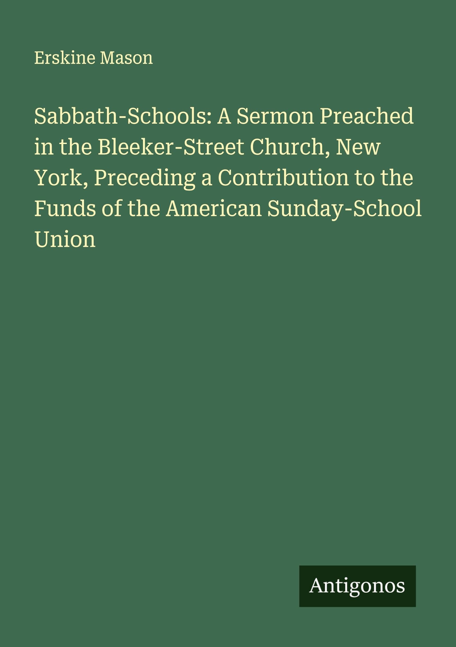 Sabbath-Schools: A Sermon Preached in the Bleeker-Street Church, New York, Preceding a Contribution to the Funds of the American Sunday-School Union Classics