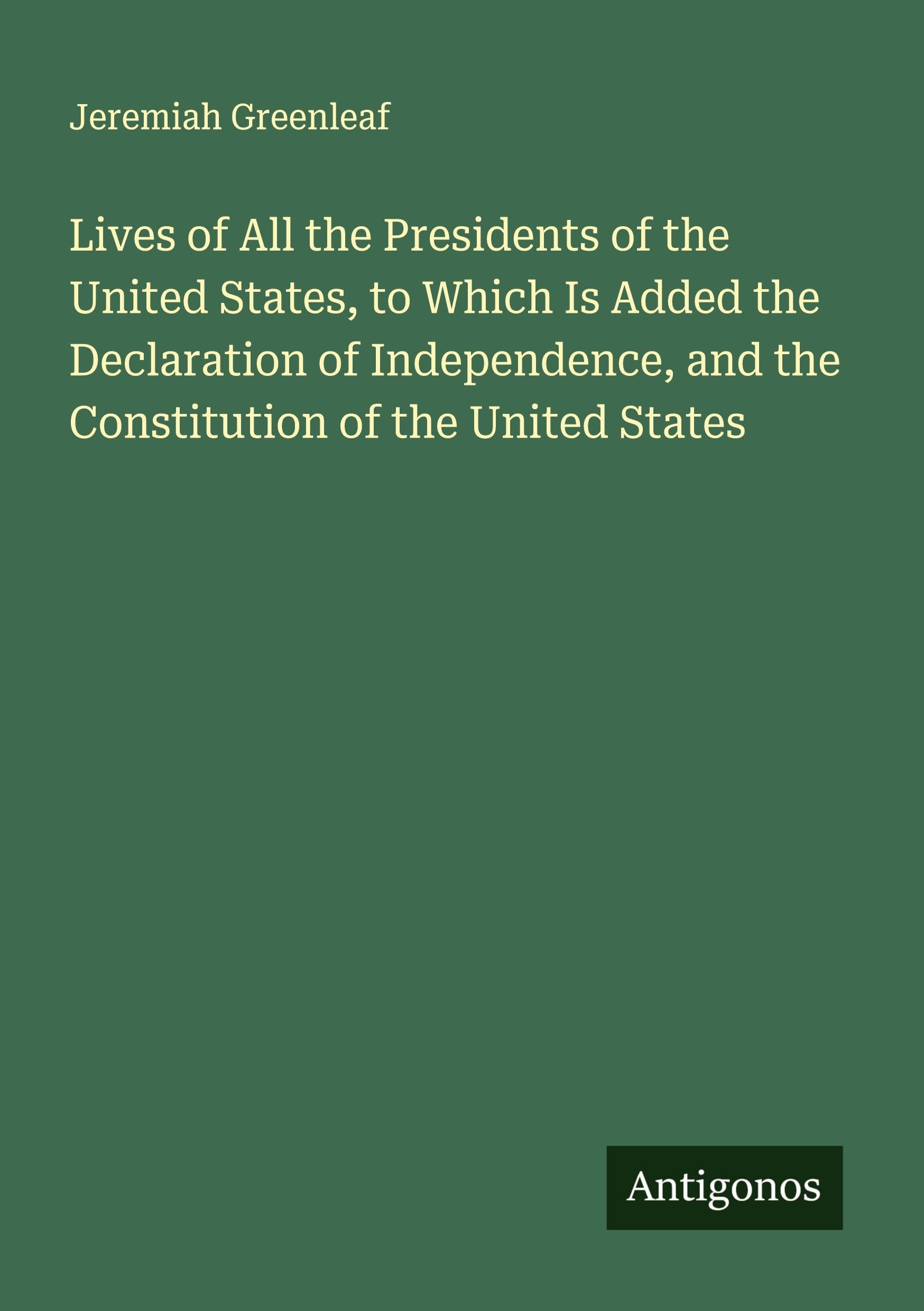 Lives of All the Presidents of the United States, to Which Is Added the Declaration of Independence, and the Constitution of the United States Classics