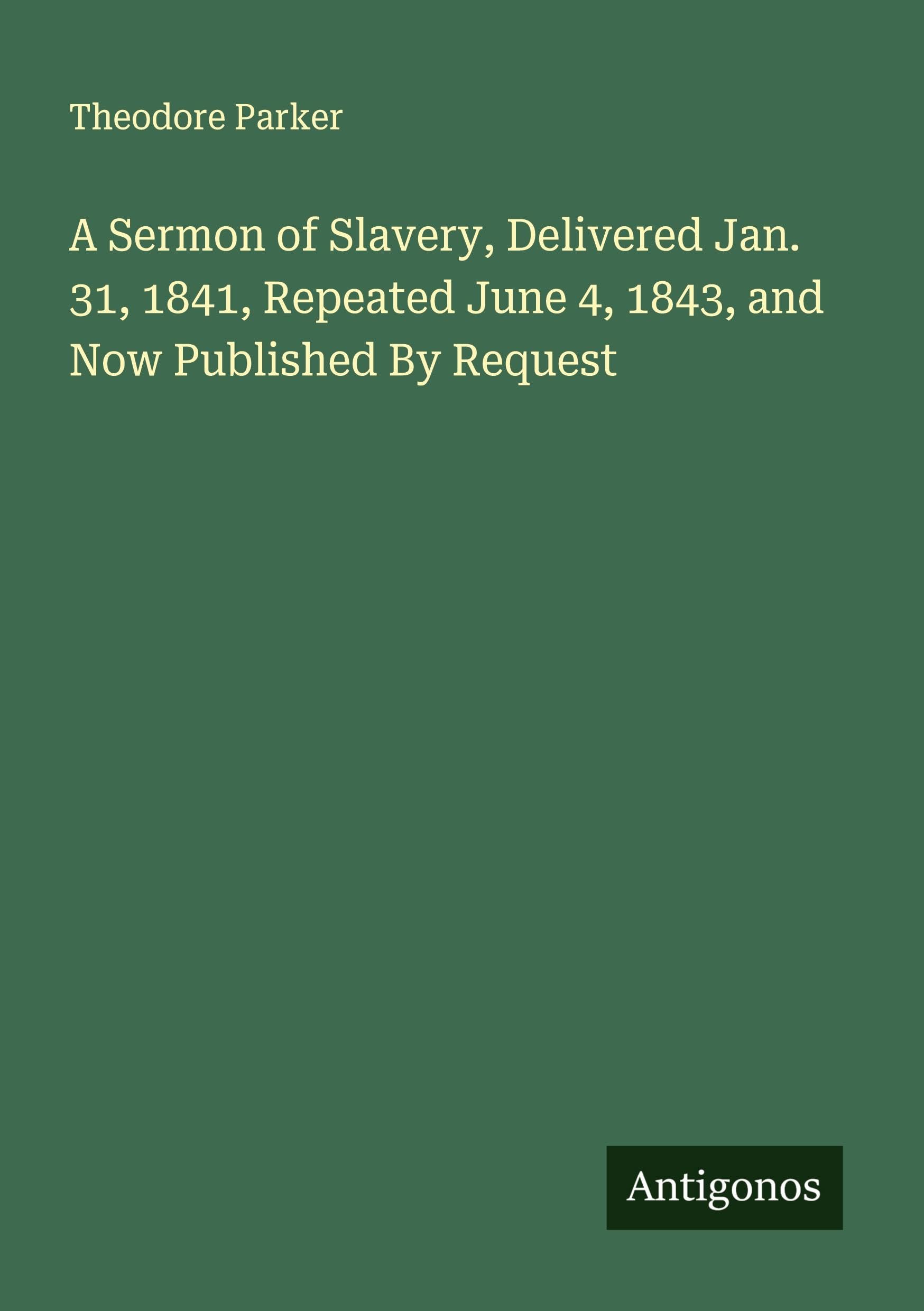 A Sermon of Slavery, Delivered Jan. 31, 1841, Repeated June 4, 1843, and Now Published By Request Classics