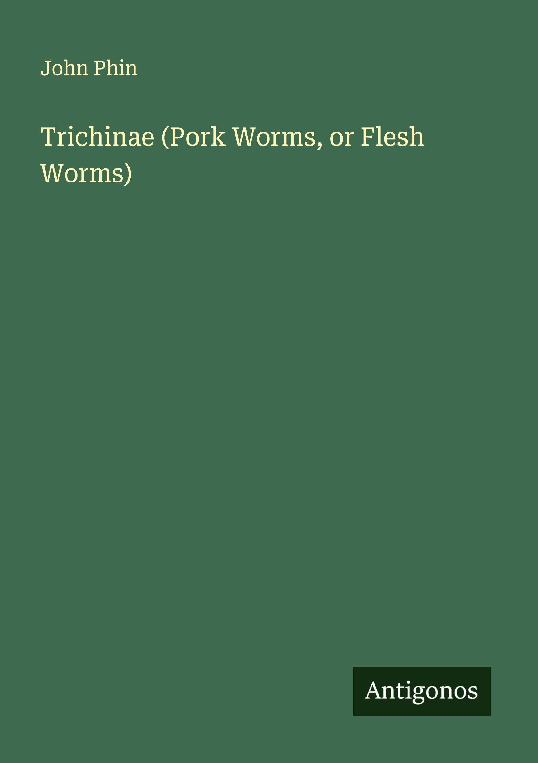 Trichinae (Pork Worms, or Flesh Worms) Classics