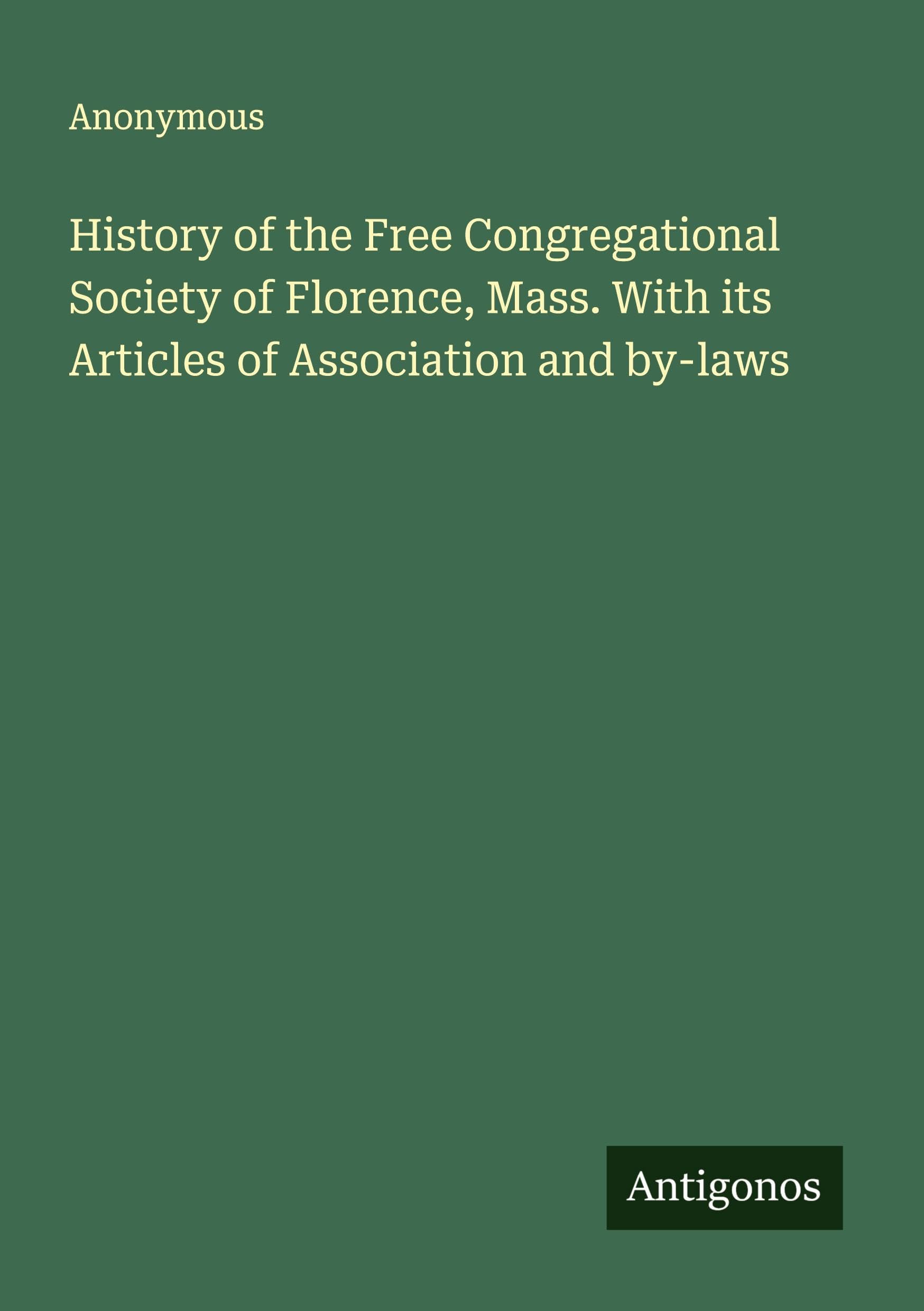 History of the Free Congregational Society of Florence, Mass. With its Articles of Association and by-laws Classics