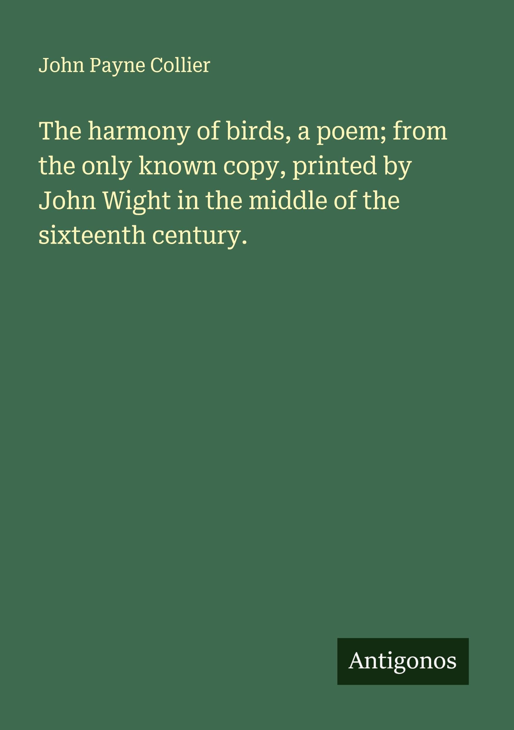The harmony of birds, a poem; from the only known copy, printed by John Wight in the middle of the sixteenth century. Classics