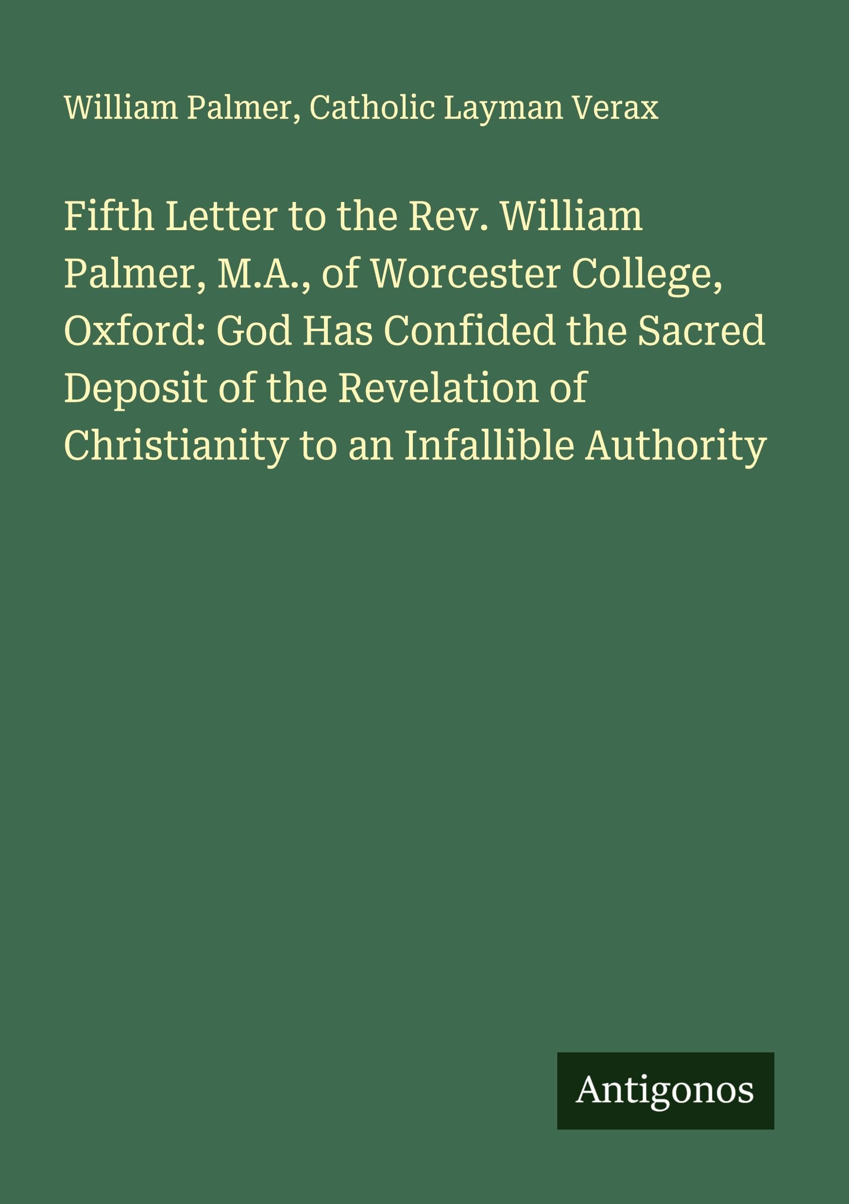 Fifth Letter to the Rev. William Palmer, M.A., of Worcester College, Oxford: God Has Confided the Sacred Deposit of the Revelation of Christianity to an Infallible Authority Classics