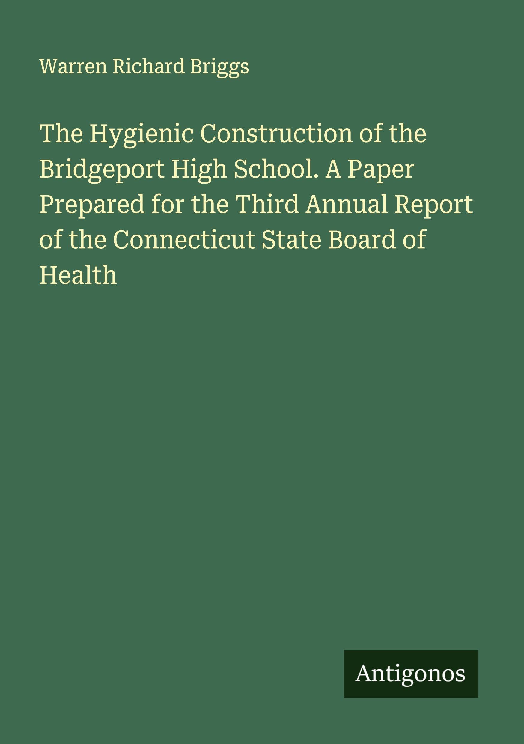 The Hygienic Construction of the Bridgeport High School. A Paper Prepared for the Third Annual Report of the Connecticut State Board of Health Classics