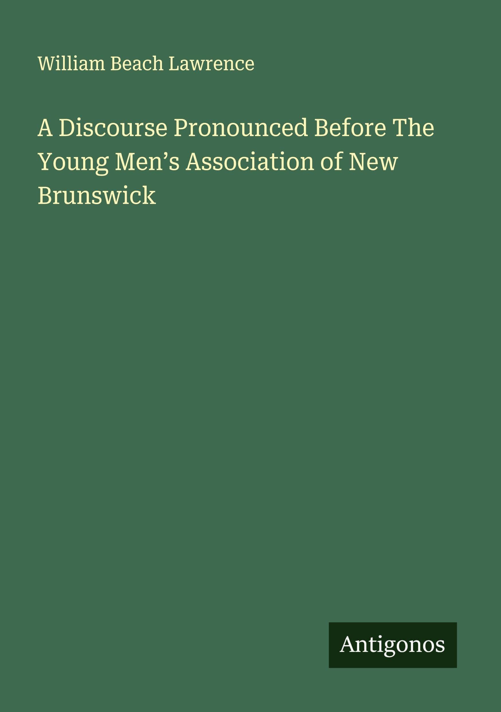 A Discourse Pronounced Before The Young Men's Association of New Brunswick Classics