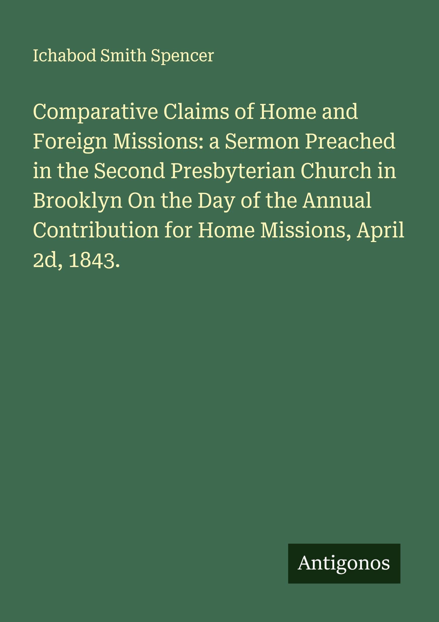 Comparative Claims of Home and Foreign Missions: a Sermon Preached in the Second Presbyterian Church in Brooklyn On the Day of the Annual Contribution for Home Missions, April 2d, 1843. Classics