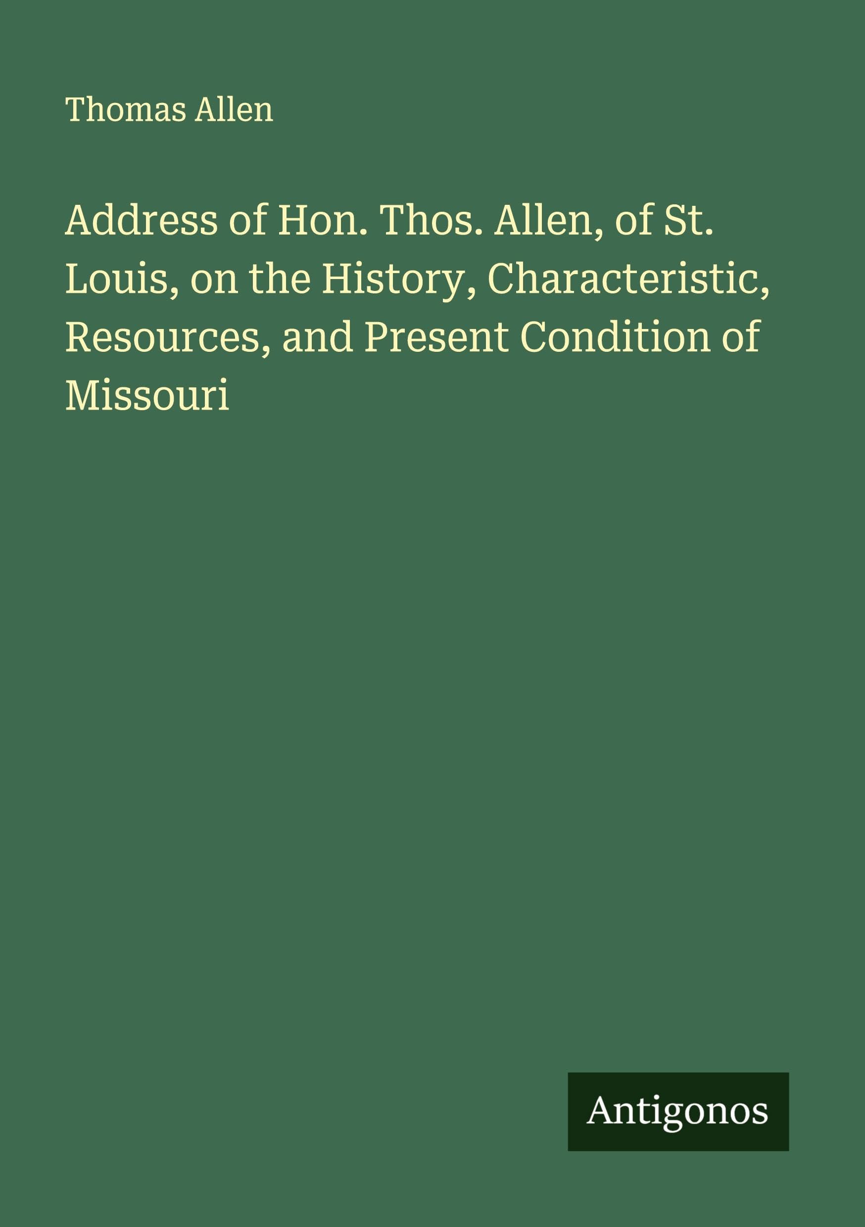 Address of Hon. Thos. Allen, of St. Louis, on the History, Characteristic, Resources, and Present Condition of Missouri Classics