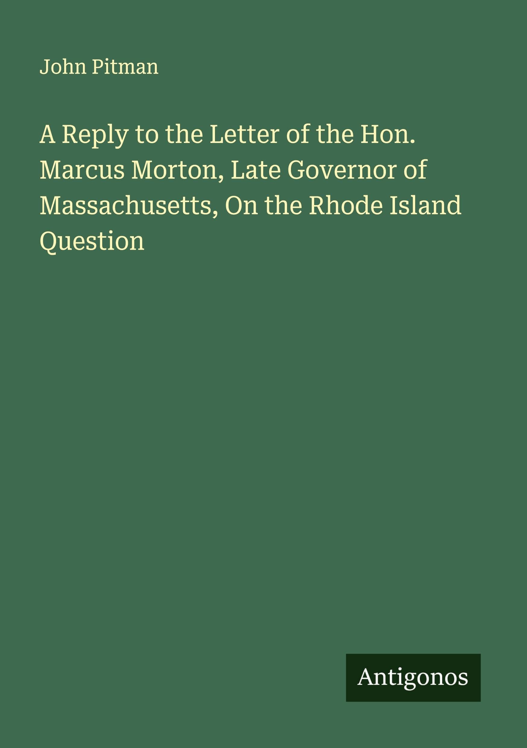 A Reply to the Letter of the Hon. Marcus Morton, Late Governor of Massachusetts, On the Rhode Island Question Classics