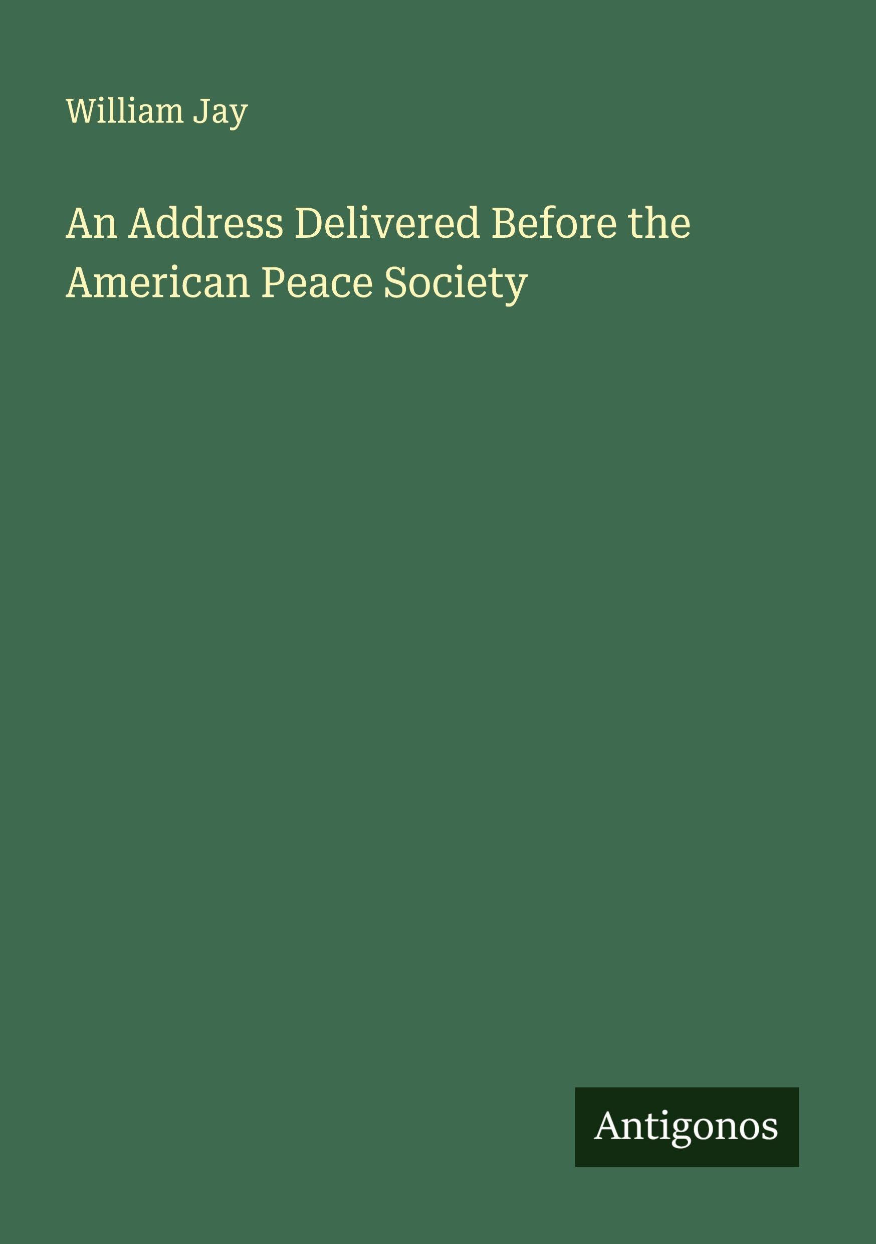An Address Delivered Before the American Peace Society Classics