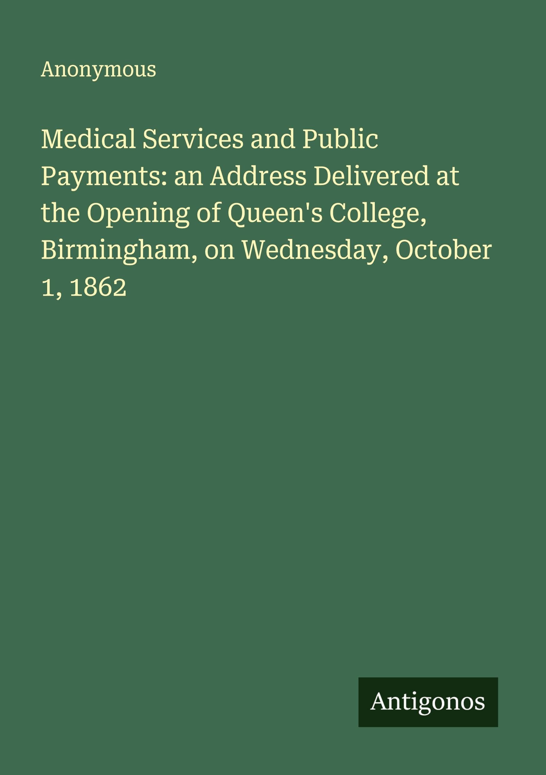 Medical Services and Public Payments: an Address Delivered at the Opening of Queen's College, Birmingham, on Wednesday, October 1, 1862 Classics