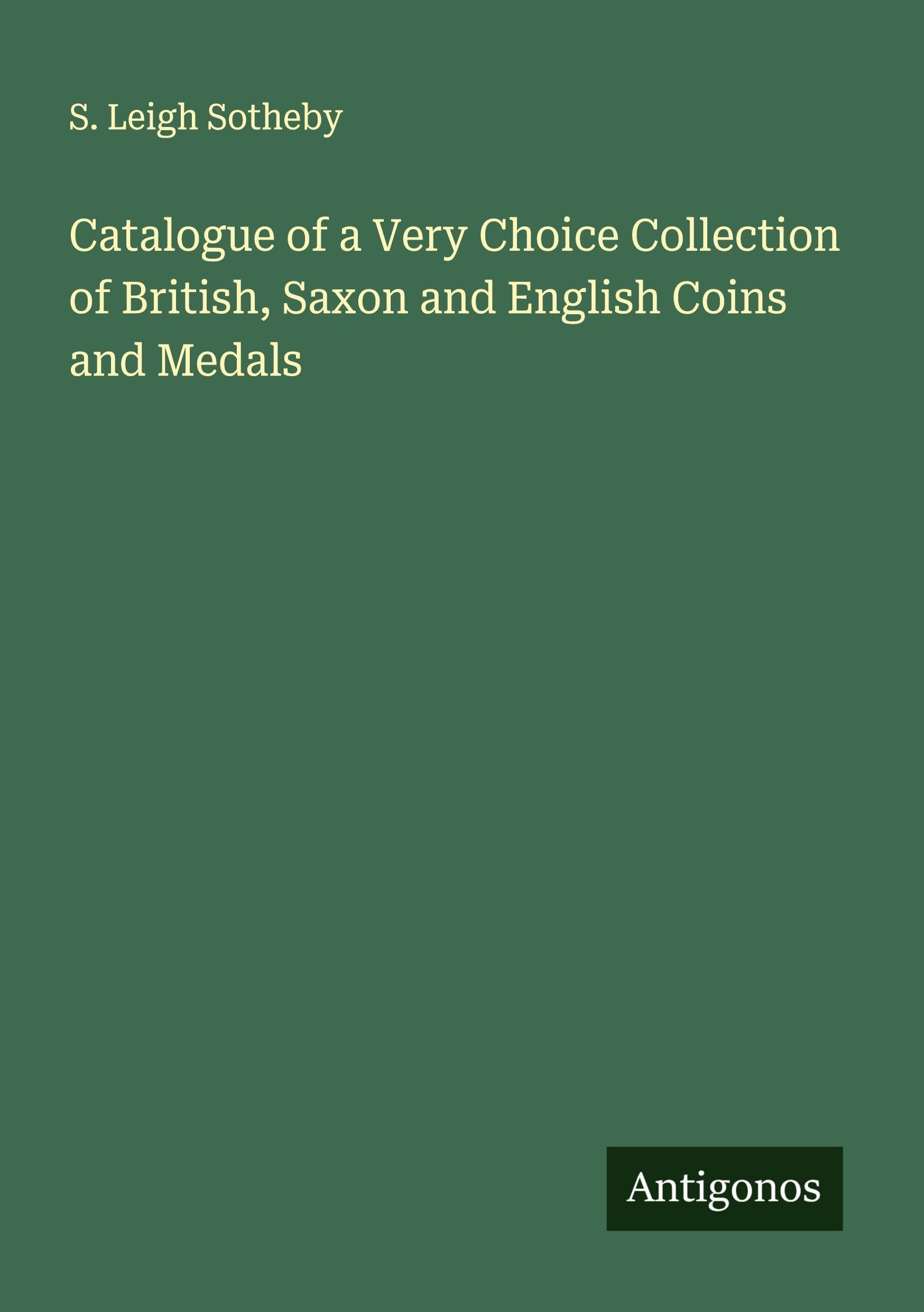 Catalogue of a Very Choice Collection of British, Saxon and English Coins and Medals Classics