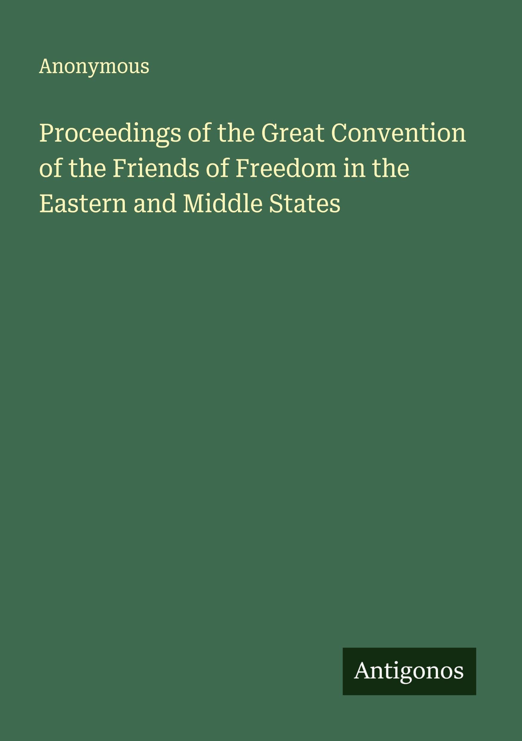 Proceedings of the Great Convention of the Friends of Freedom in the Eastern and Middle States Classics
