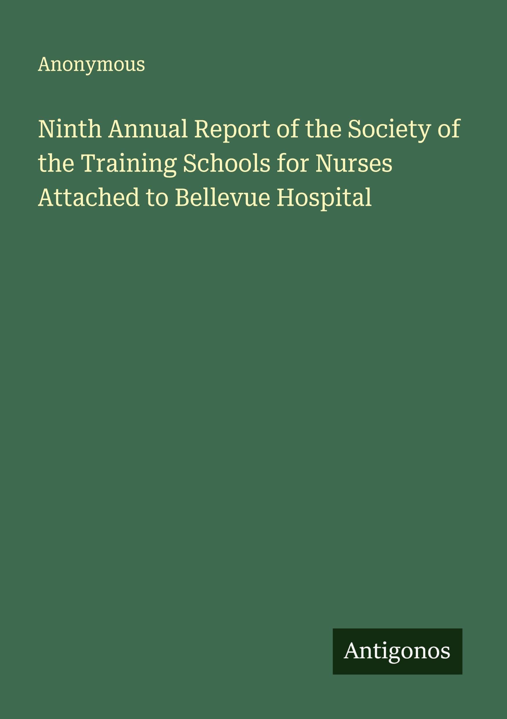 Ninth Annual Report of the Society of the Training Schools for Nurses Attached to Bellevue Hospital Classics