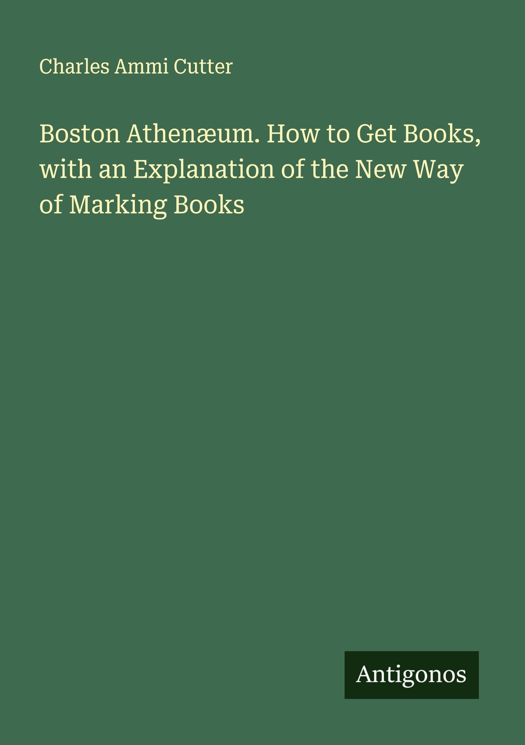 Boston Athenæum. How to Get Books, with an Explanation of the New Way of Marking Books Classics