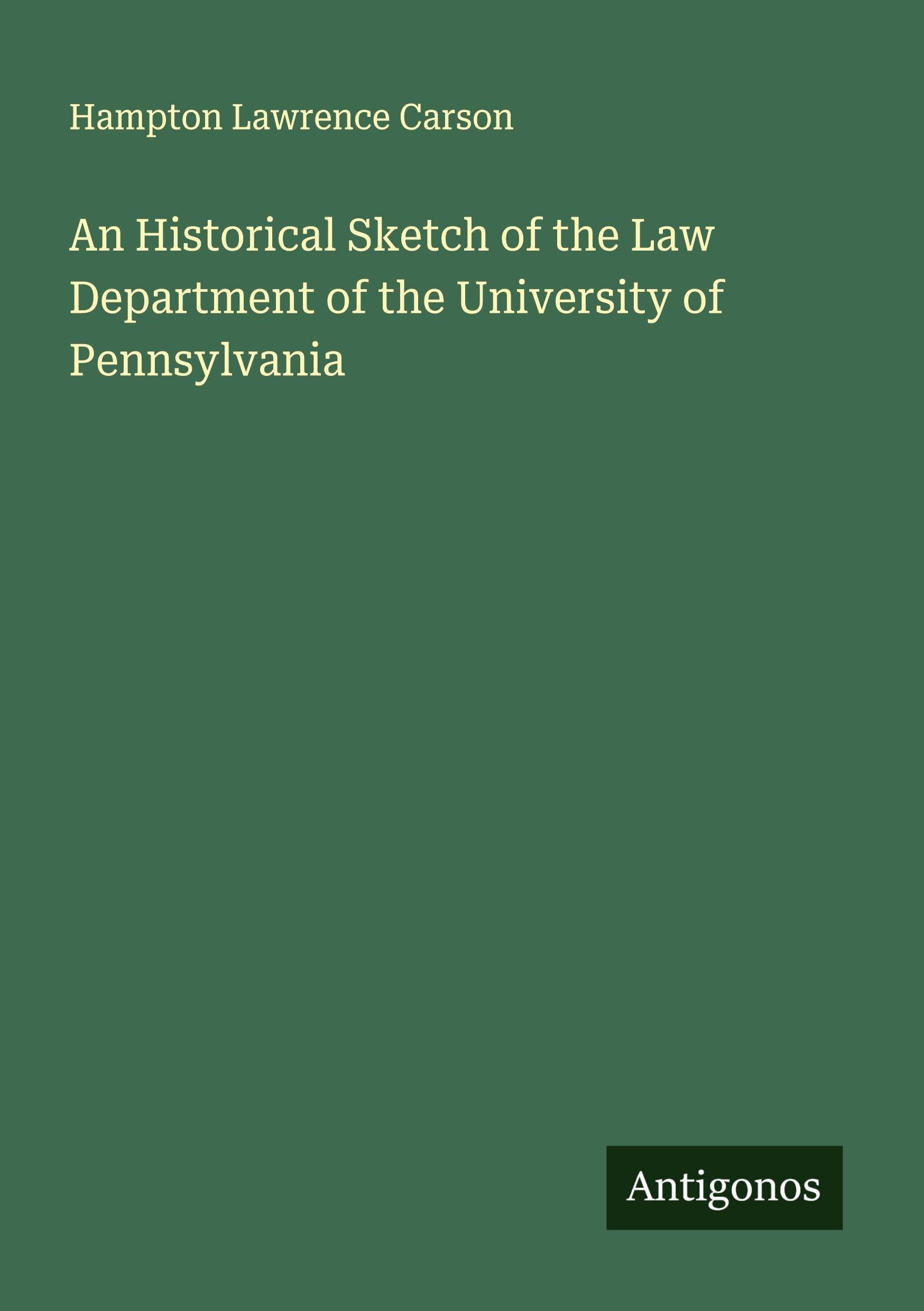 An Historical Sketch of the Law Department of the University of Pennsylvania Classics