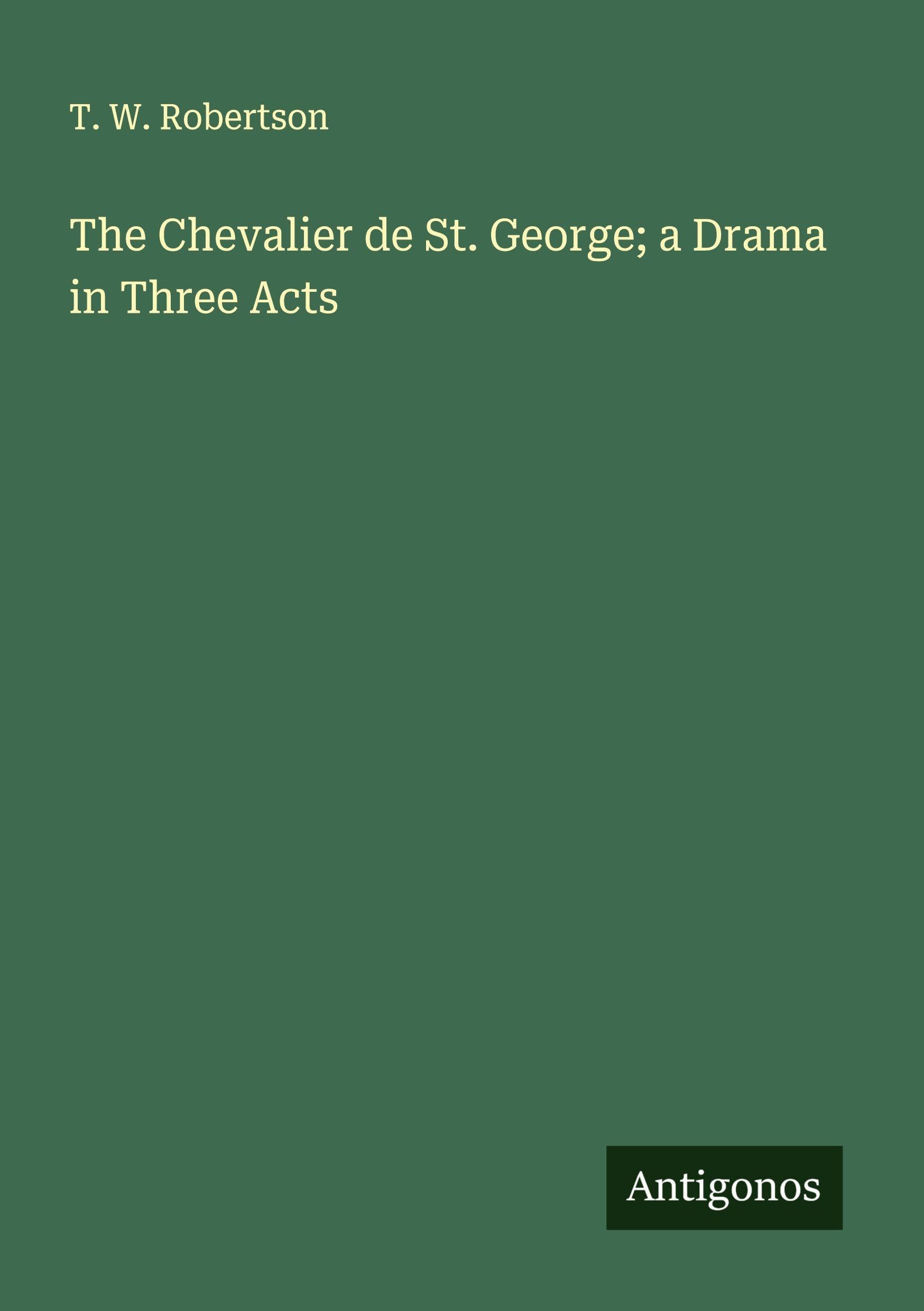 The Chevalier de St. George; a Drama in Three Acts Classics