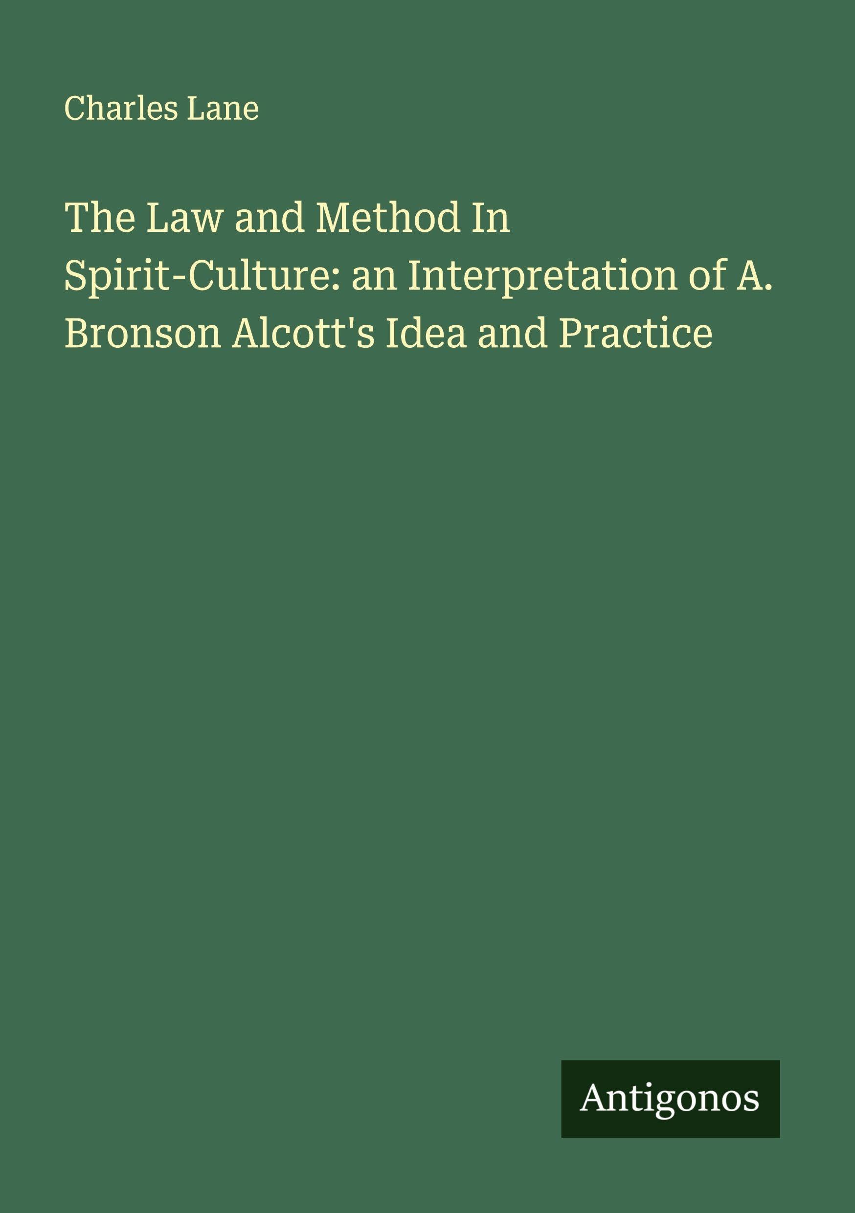 The Law and Method In Spirit-Culture: an Interpretation of A. Bronson Alcott's Idea and Practice Classics