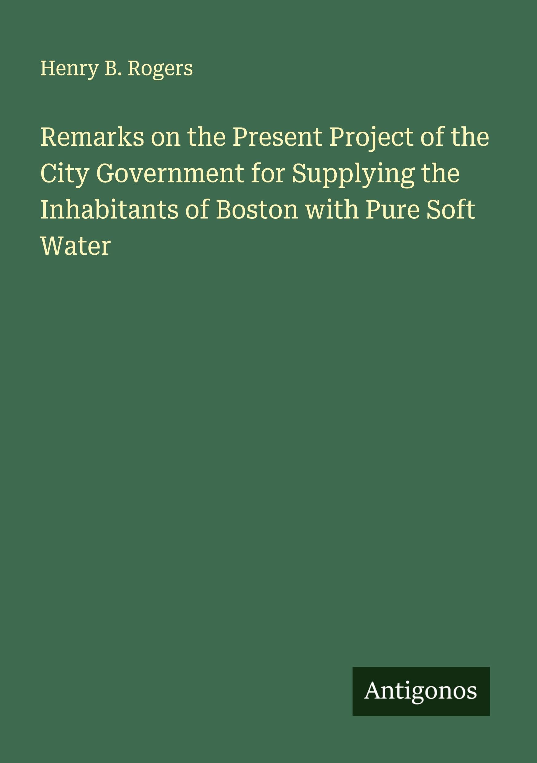 Remarks on the Present Project of the City Government for Supplying the Inhabitants of Boston with Pure Soft Water Classics