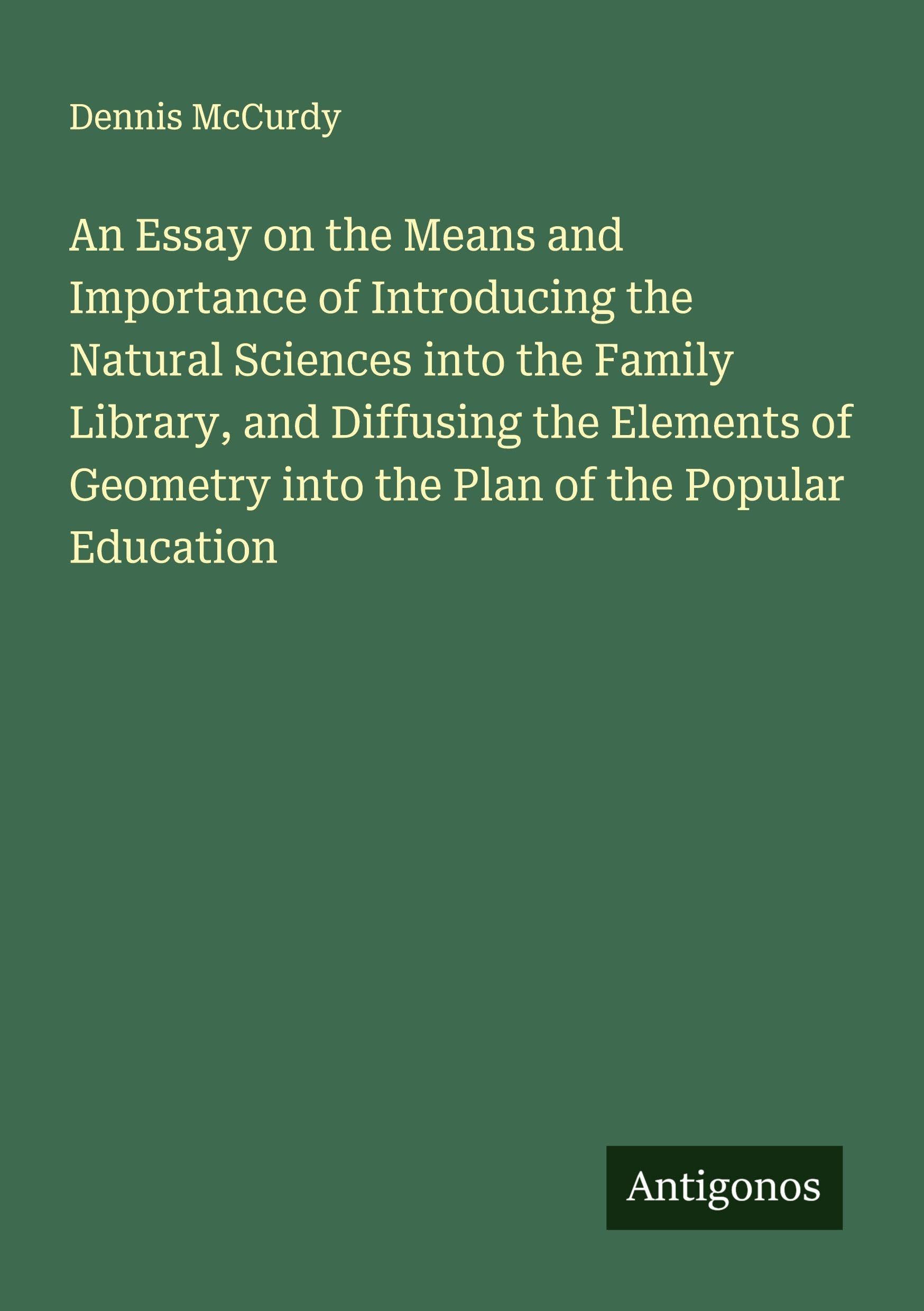 An Essay on the Means and Importance of Introducing the Natural Sciences into the Family Library, and Diffusing the Elements of Geometry into the Plan of the Popular Education Classics
