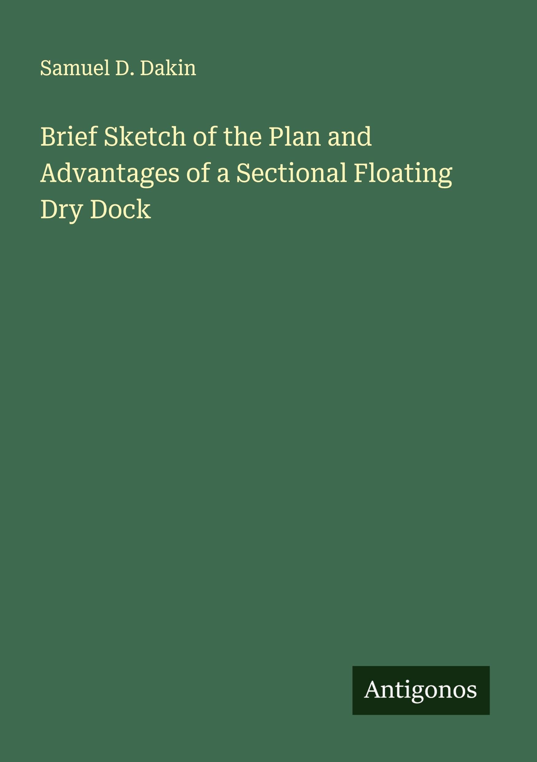 Brief Sketch of the Plan and Advantages of a Sectional Floating Dry Dock Classics
