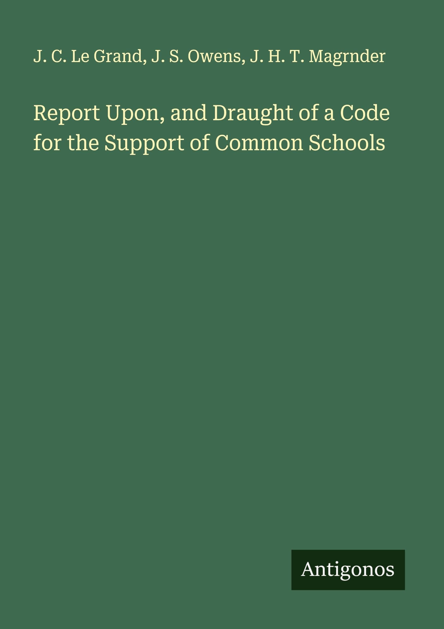 Report Upon, and Draught of a Code for the Support of Common Schools Classics