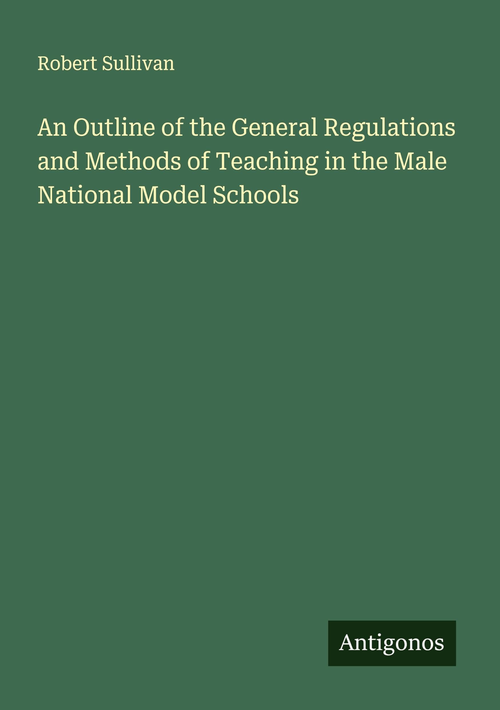 An Outline of the General Regulations and Methods of Teaching in the Male National Model Schools Classics