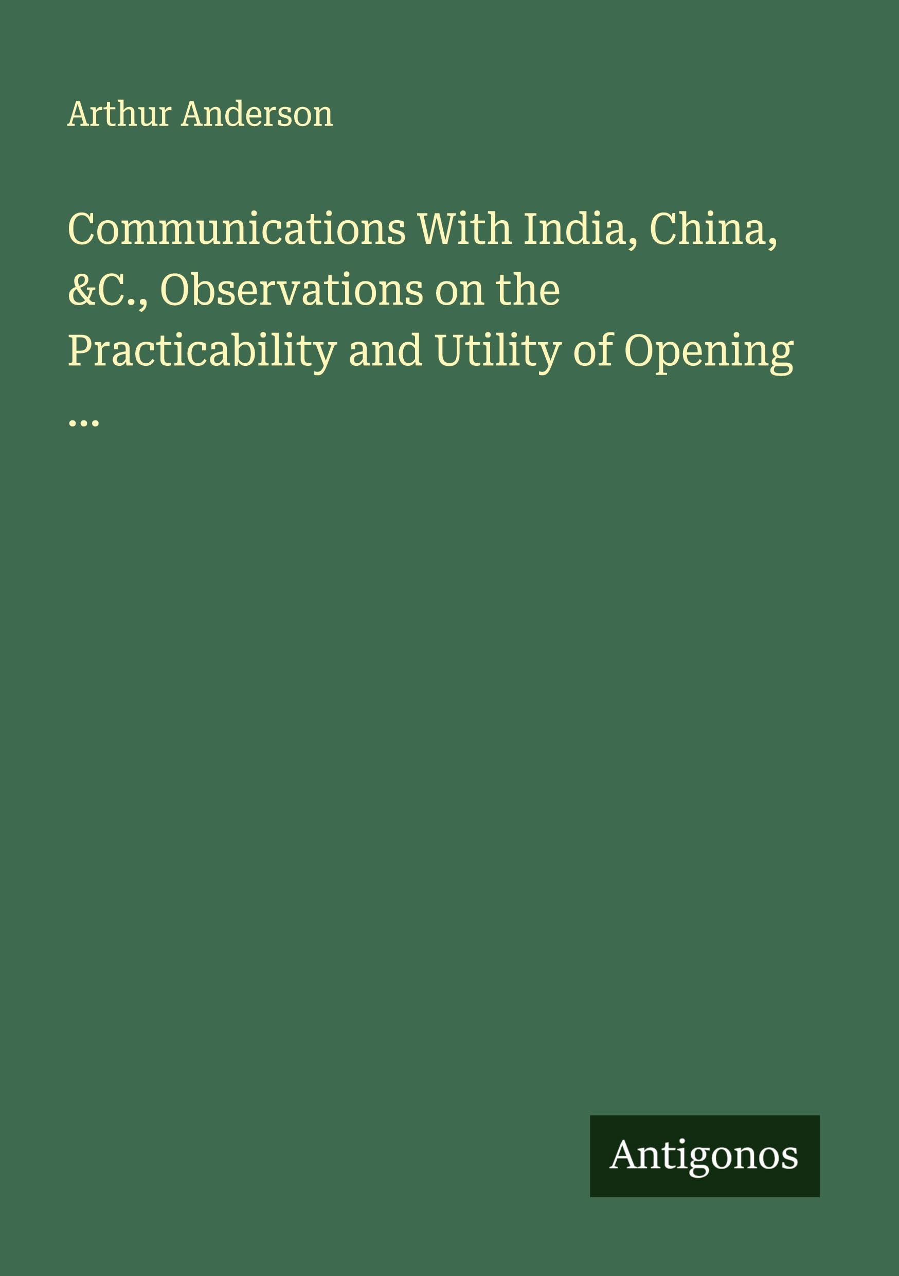 Communications With India, China, &C., Observations on the Practicability and Utility of Opening ... Classics