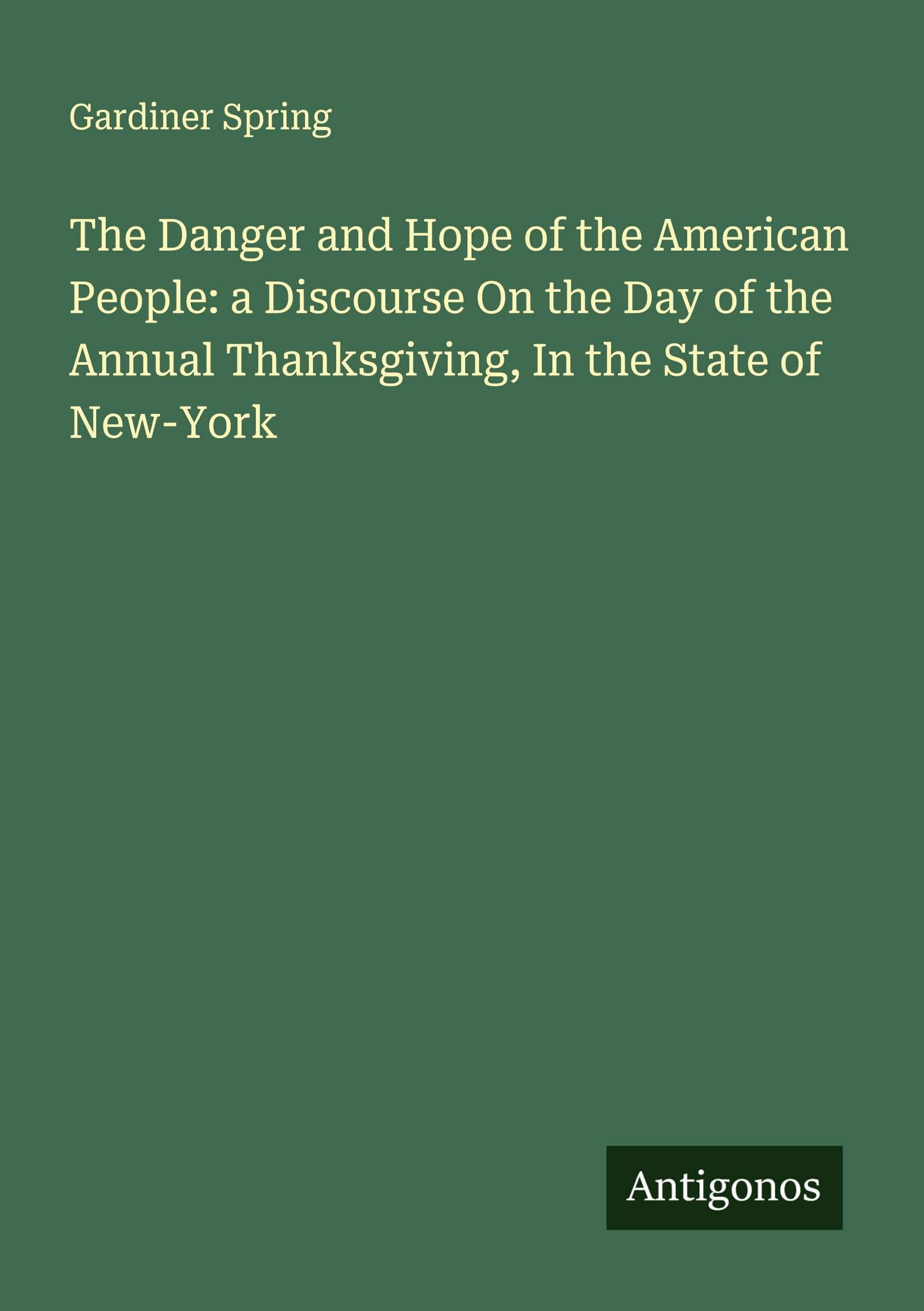 The Danger and Hope of the American People: a Discourse On the Day of the Annual Thanksgiving, In the State of New-York Classics