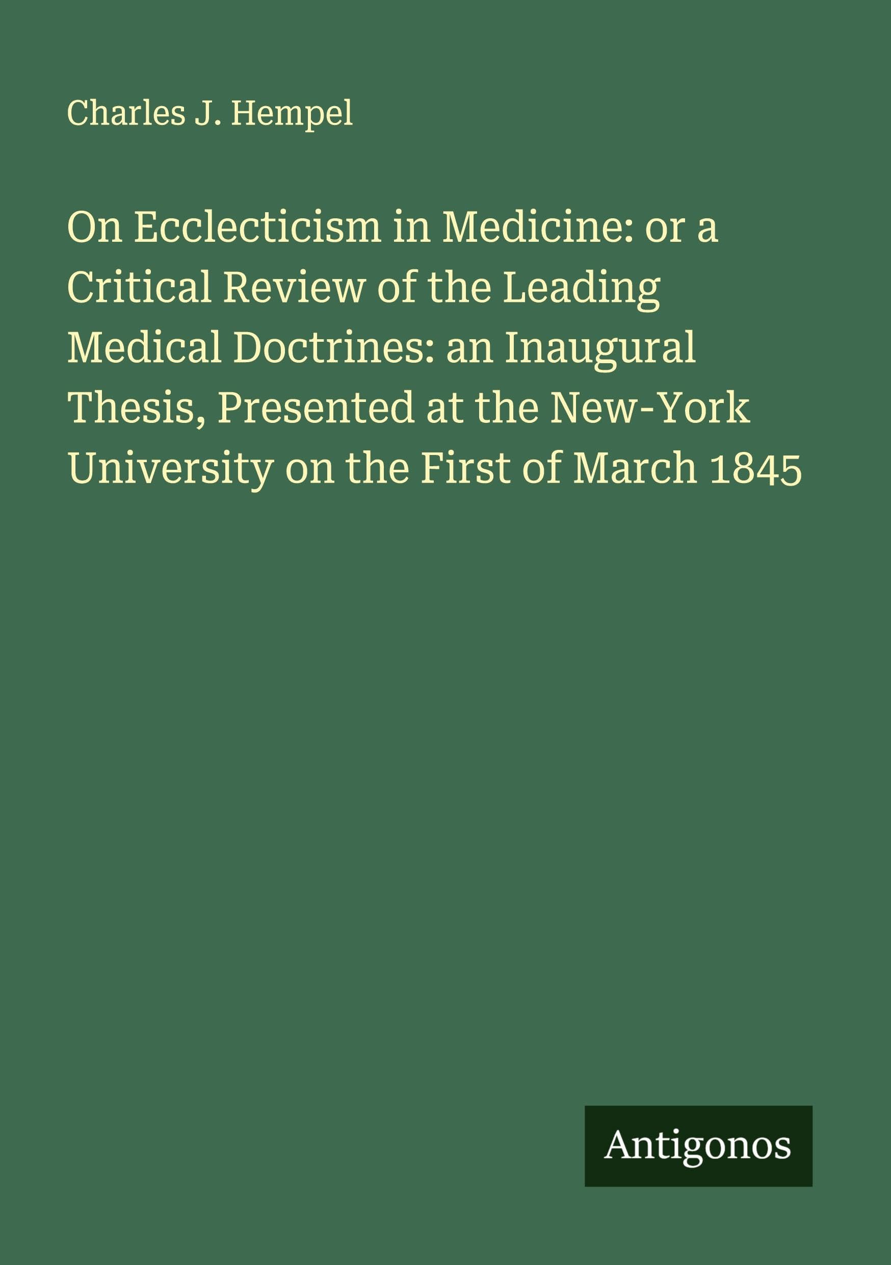 On Ecclecticism in Medicine: or a Critical Review of the Leading Medical Doctrines: an Inaugural Thesis, Presented at the New-York University on the First of March 1845 Classics