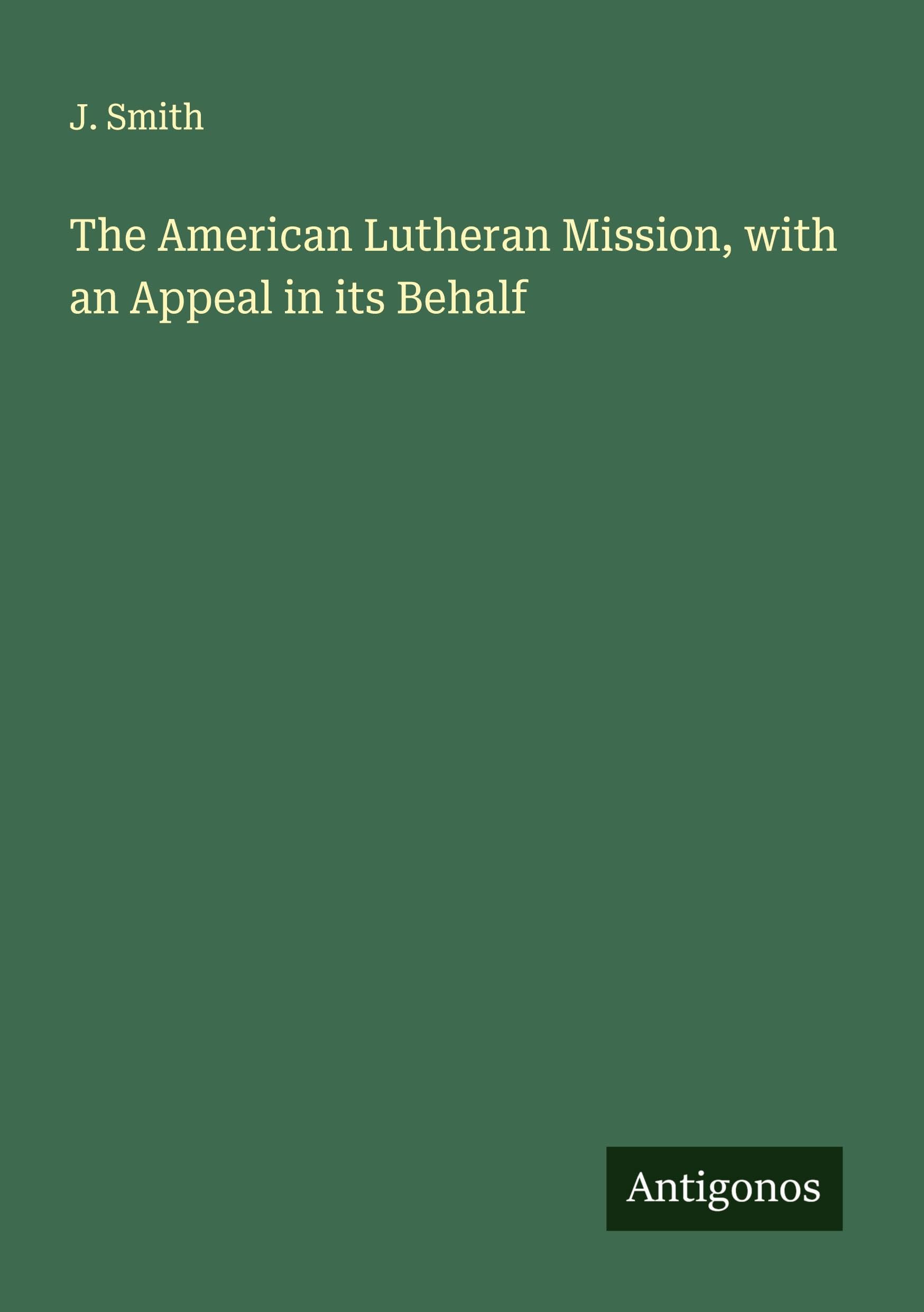 The American Lutheran Mission, with an Appeal in its Behalf Classics