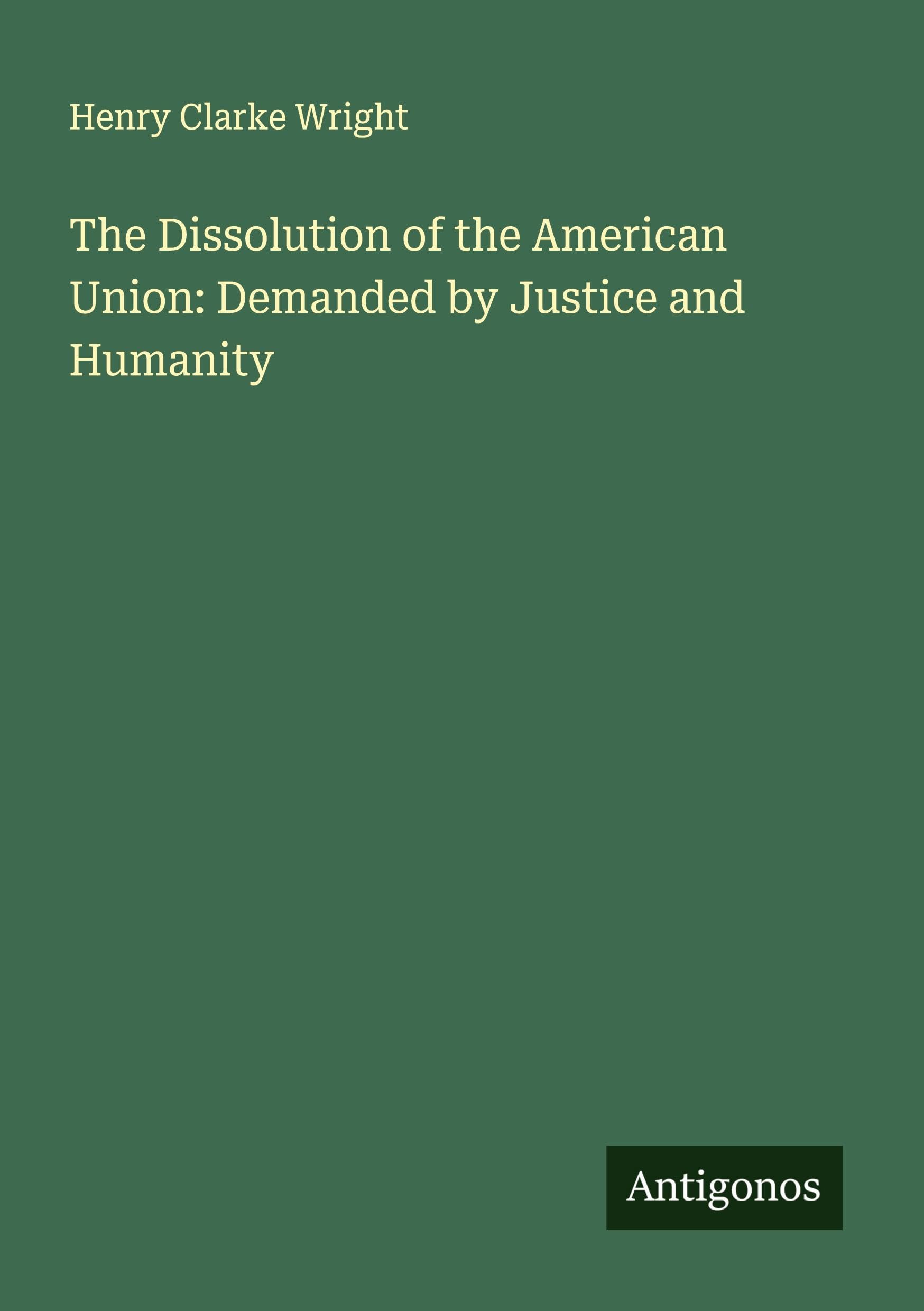The Dissolution of the American Union: Demanded by Justice and Humanity Classics