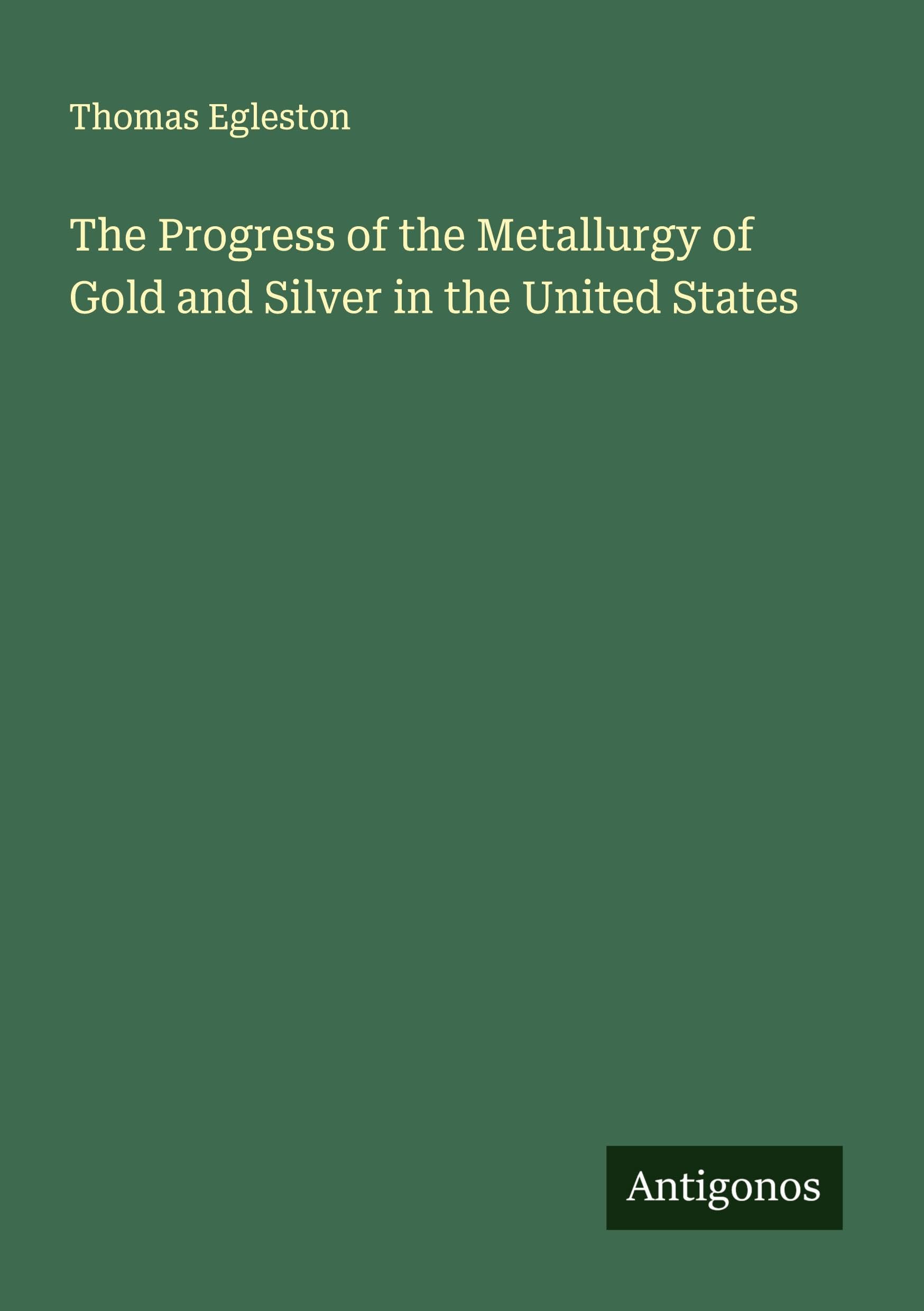 The Progress of the Metallurgy of Gold and Silver in the United States Classics