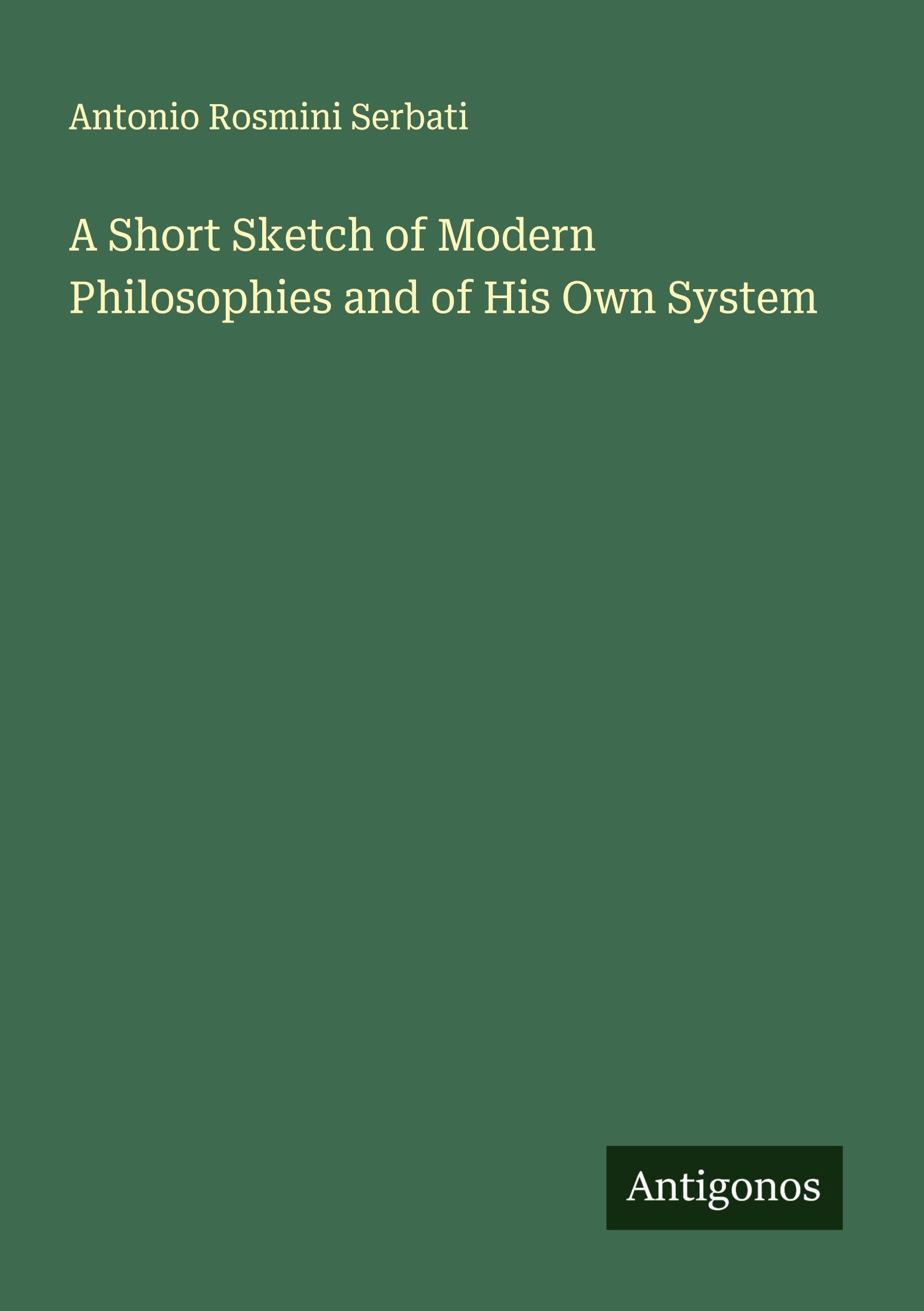 A Short Sketch of Modern Philosophies and of His Own System Classics