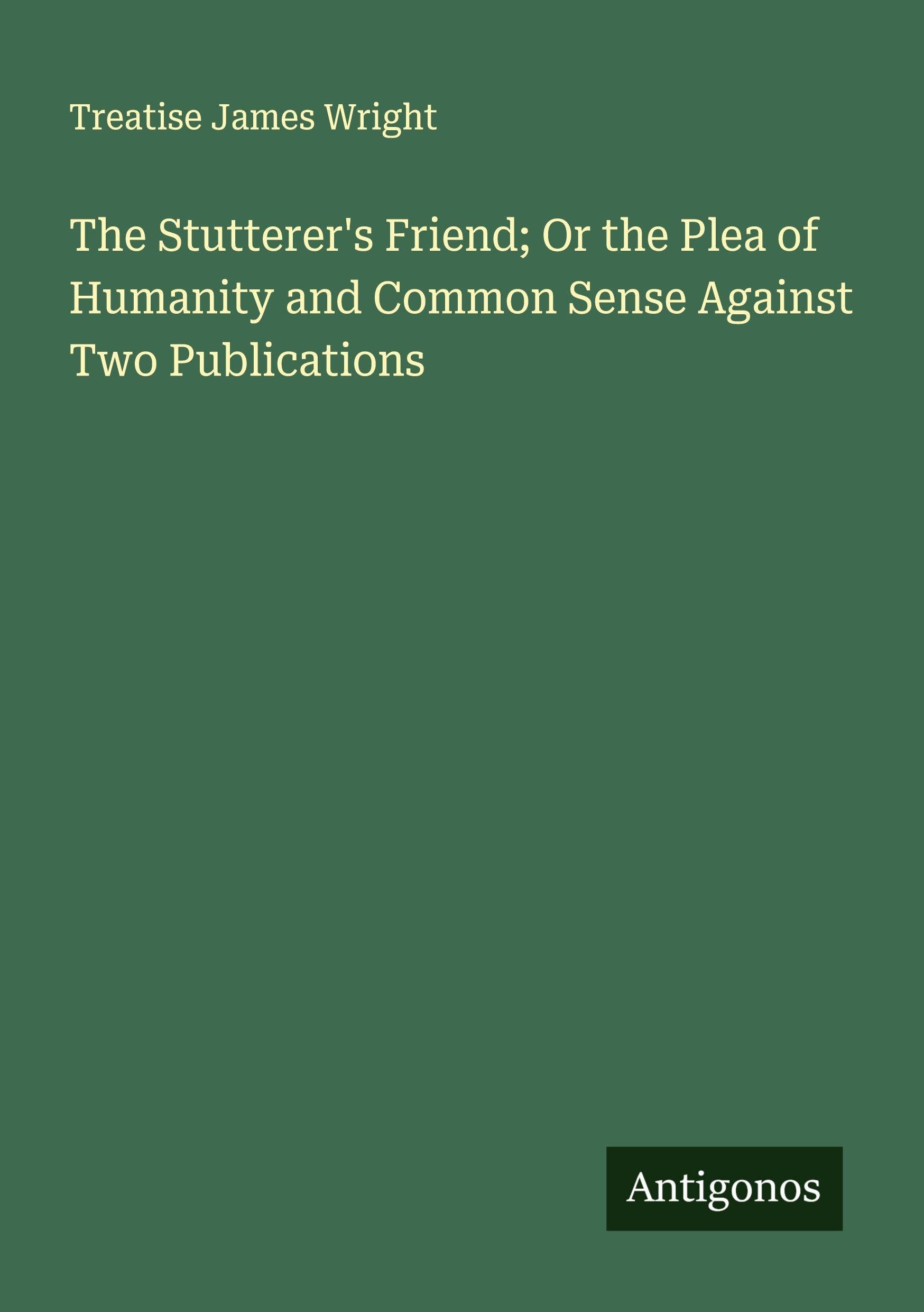 The Stutterer's Friend; Or the Plea of Humanity and Common Sense Against Two Publications Classics