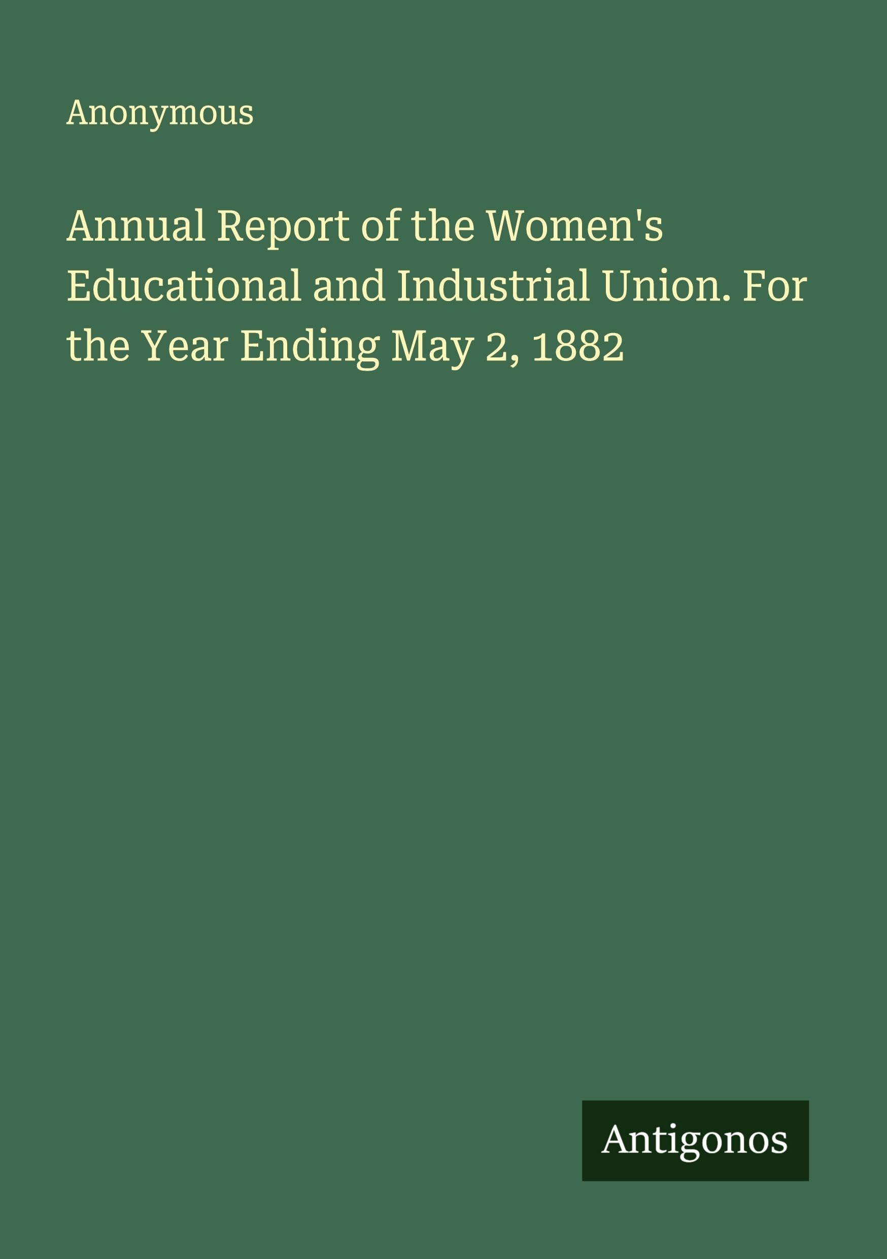 Annual Report of the Women's Educational and Industrial Union. For the Year Ending May 2, 1882 Classics